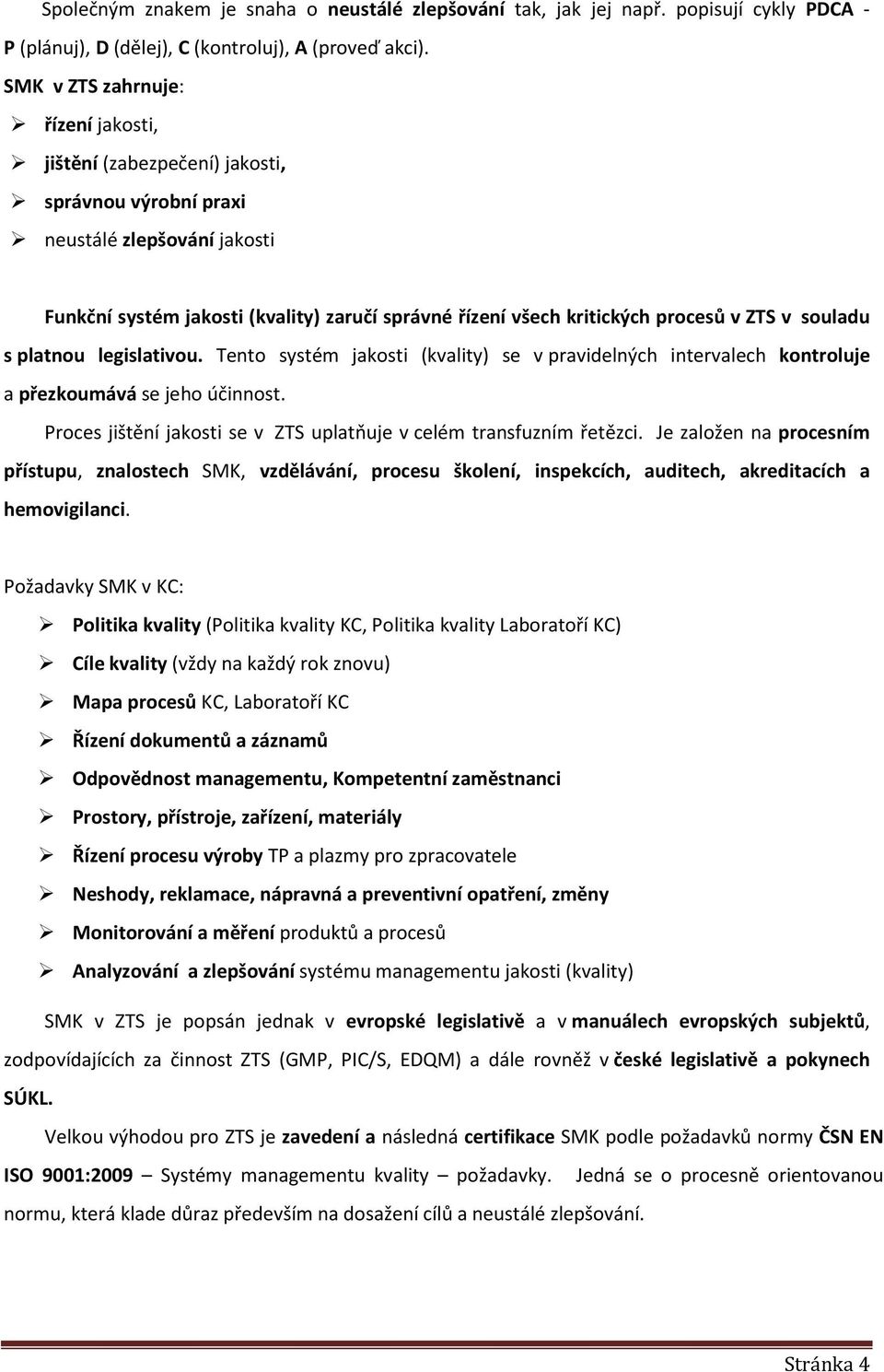 ZTS v souladu s platnou legislativou. Tento systém jakosti (kvality) se v pravidelných intervalech kontroluje a přezkoumává se jeho účinnost.