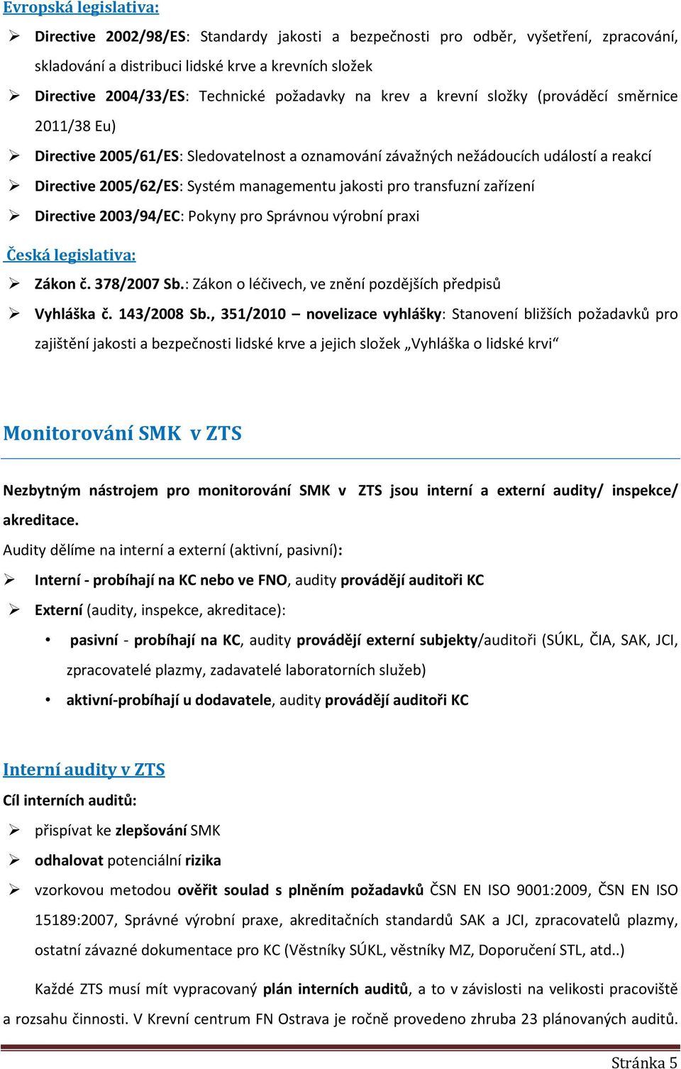 jakosti pro transfuzní zařízení Directive 2003/94/EC: Pokyny pro Správnou výrobní praxi Česká legislativa: Zákon č. 378/2007 Sb.: Zákon o léčivech, ve znění pozdějších předpisů Vyhláška č.