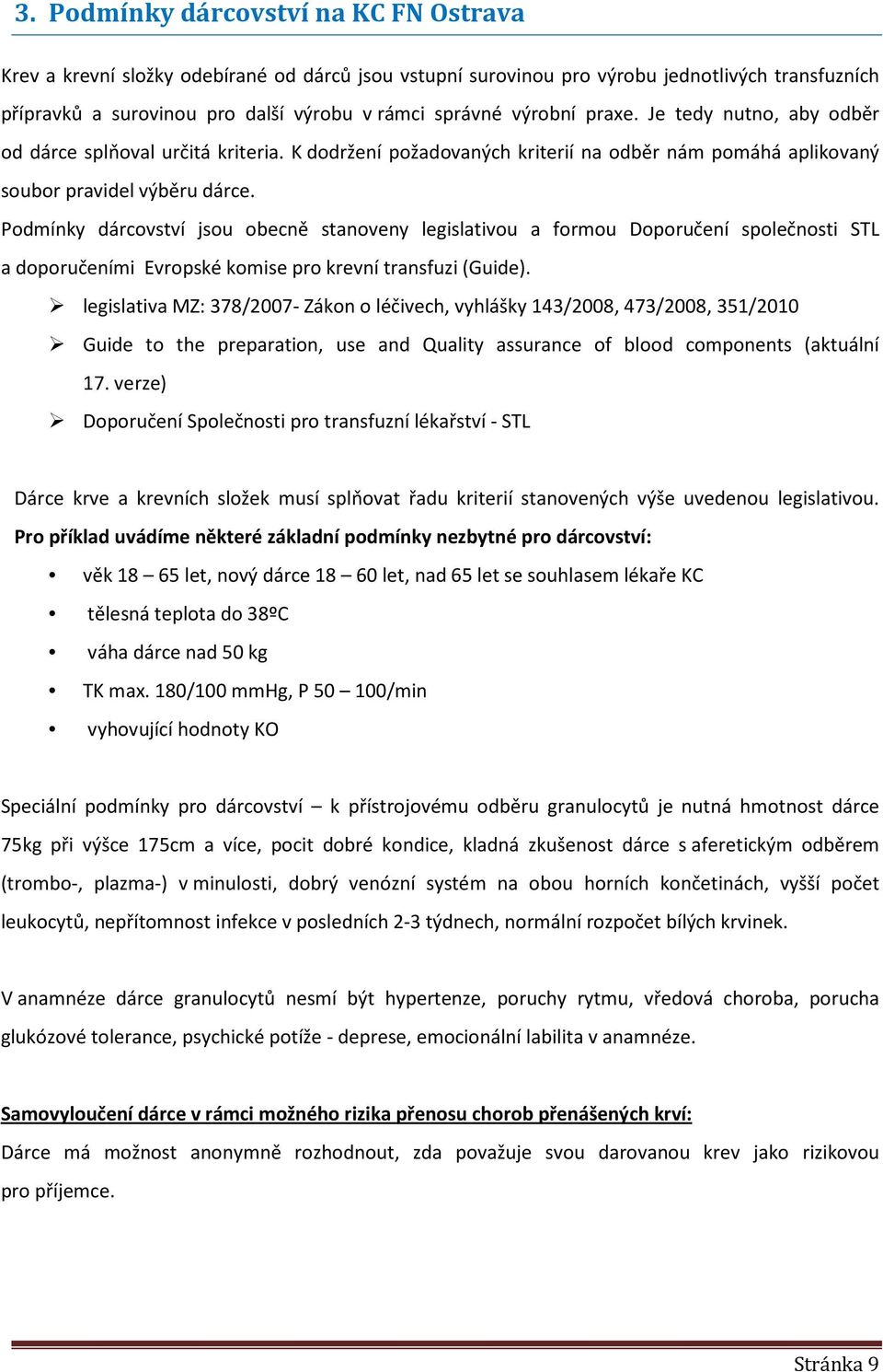 Podmínky dárcovství jsou obecně stanoveny legislativou a formou Doporučení společnosti STL a doporučeními Evropské komise pro krevní transfuzi (Guide).