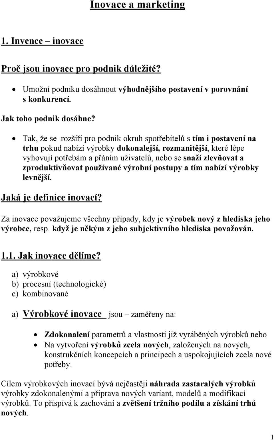 zproduktivňovat používané výrobní postupy a tím nabízí výrobky levnější. Jaká je definice inovací? Za inovace považujeme všechny případy, kdy je výrobek nový z hlediska jeho výrobce, resp.