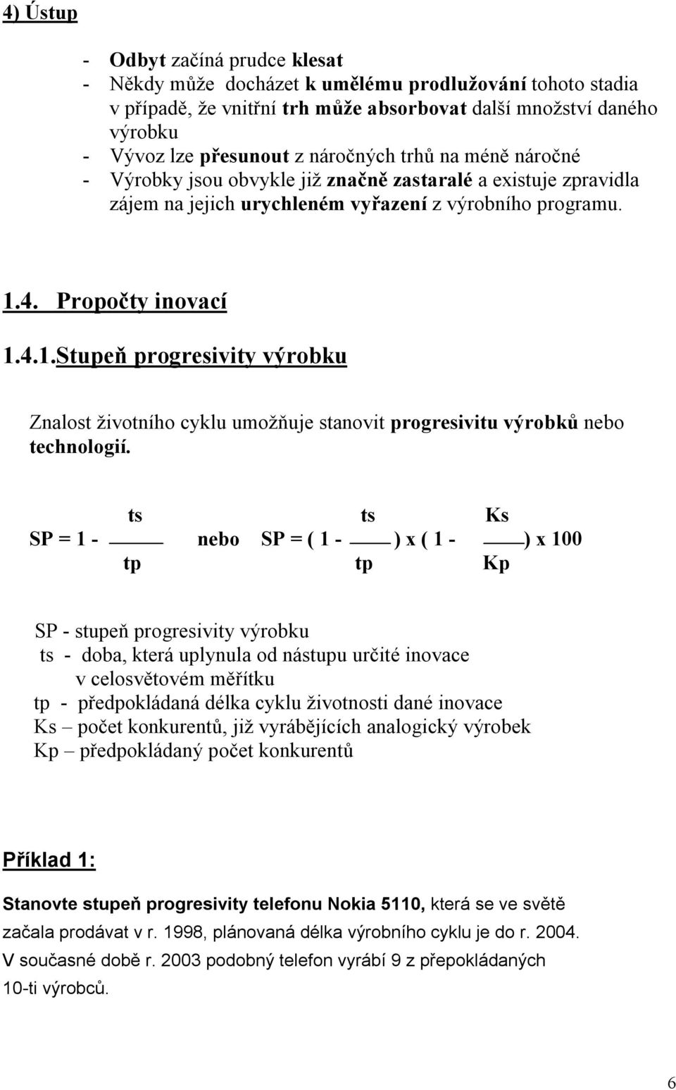 4. Propočty inovací 1.4.1.Stupeň progresivity výrobku Znalost životního cyklu umožňuje stanovit progresivitu výrobků nebo technologií.