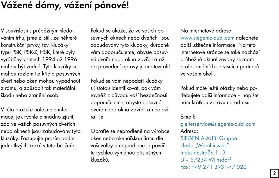 Tyto kluzáky se mohou rozlomit a křídla posuvných dveří nebo oken mohou vypadnout z rámu, a způsobit tak materiální škodu nebo zranění osob.