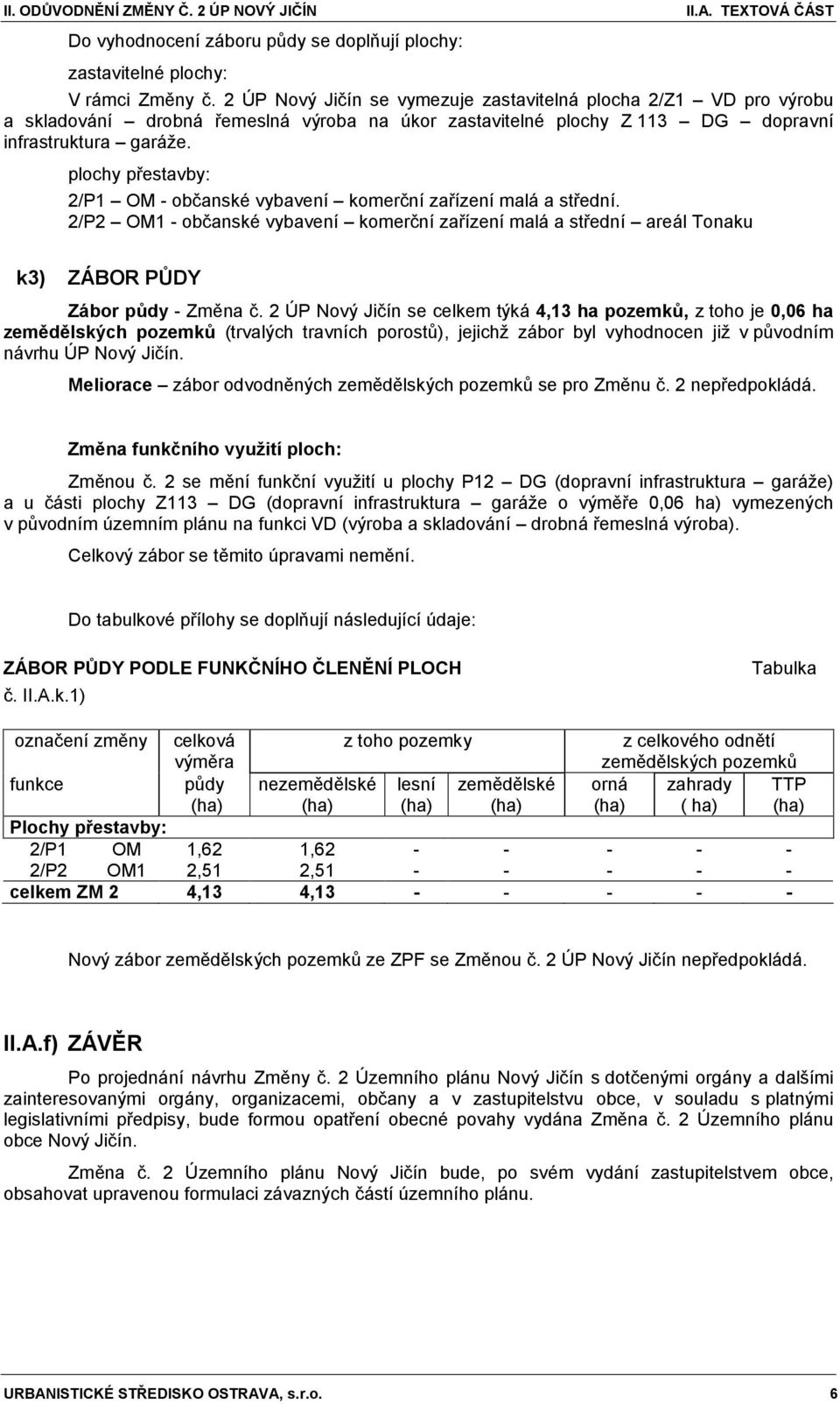 plochy přestavby: 2/P1 OM - občanské vybavení komerční zařízení malá a střední. 2/P2 OM1 - občanské vybavení komerční zařízení malá a střední areál Tonaku k3) ZÁBOR PŮDY Zábor půdy - Změna č.