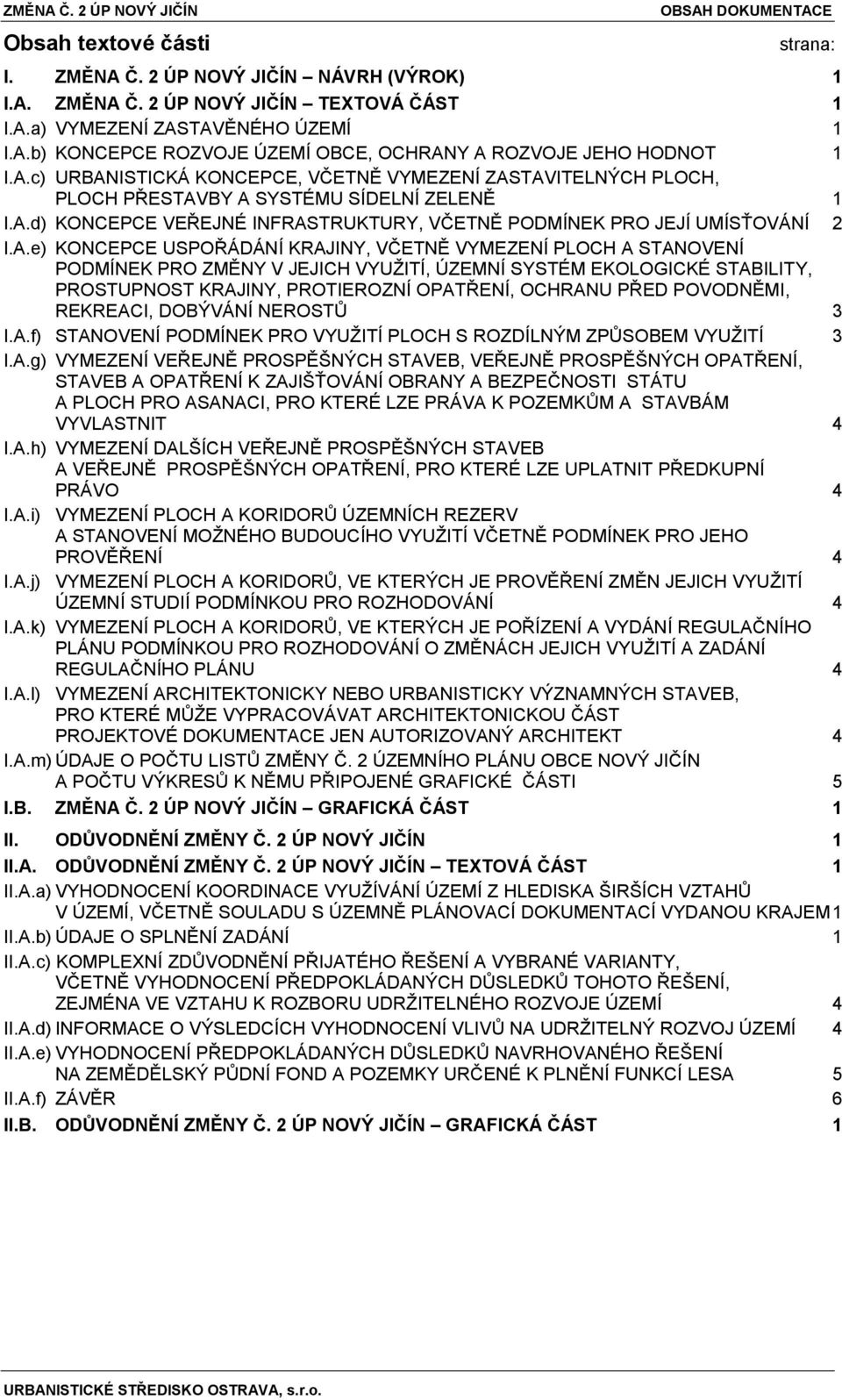 KONCEPCE USPOŘÁDÁNÍ KRAJINY, VČETNĚ VYMEZENÍ PLOCH A STANOVENÍ PODMÍNEK PRO ZMĚNY V JEJICH VYUŽITÍ, ÚZEMNÍ SYSTÉM EKOLOGICKÉ STABILITY, PROSTUPNOST KRAJINY, PROTIEROZNÍ OPATŘENÍ, OCHRANU PŘED