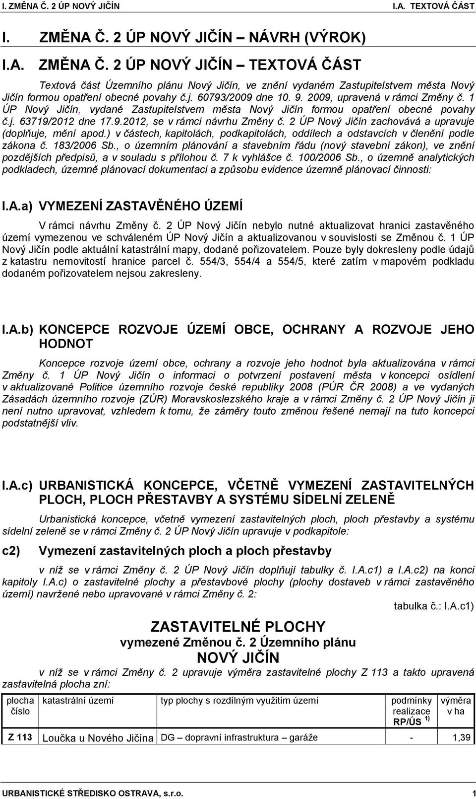 2 ÚP Nový Jičín zachovává a upravuje (doplňuje, mění apod.) v částech, kapitolách, podkapitolách, oddílech a odstavcích v členění podle zákona č. 183/2006 Sb.