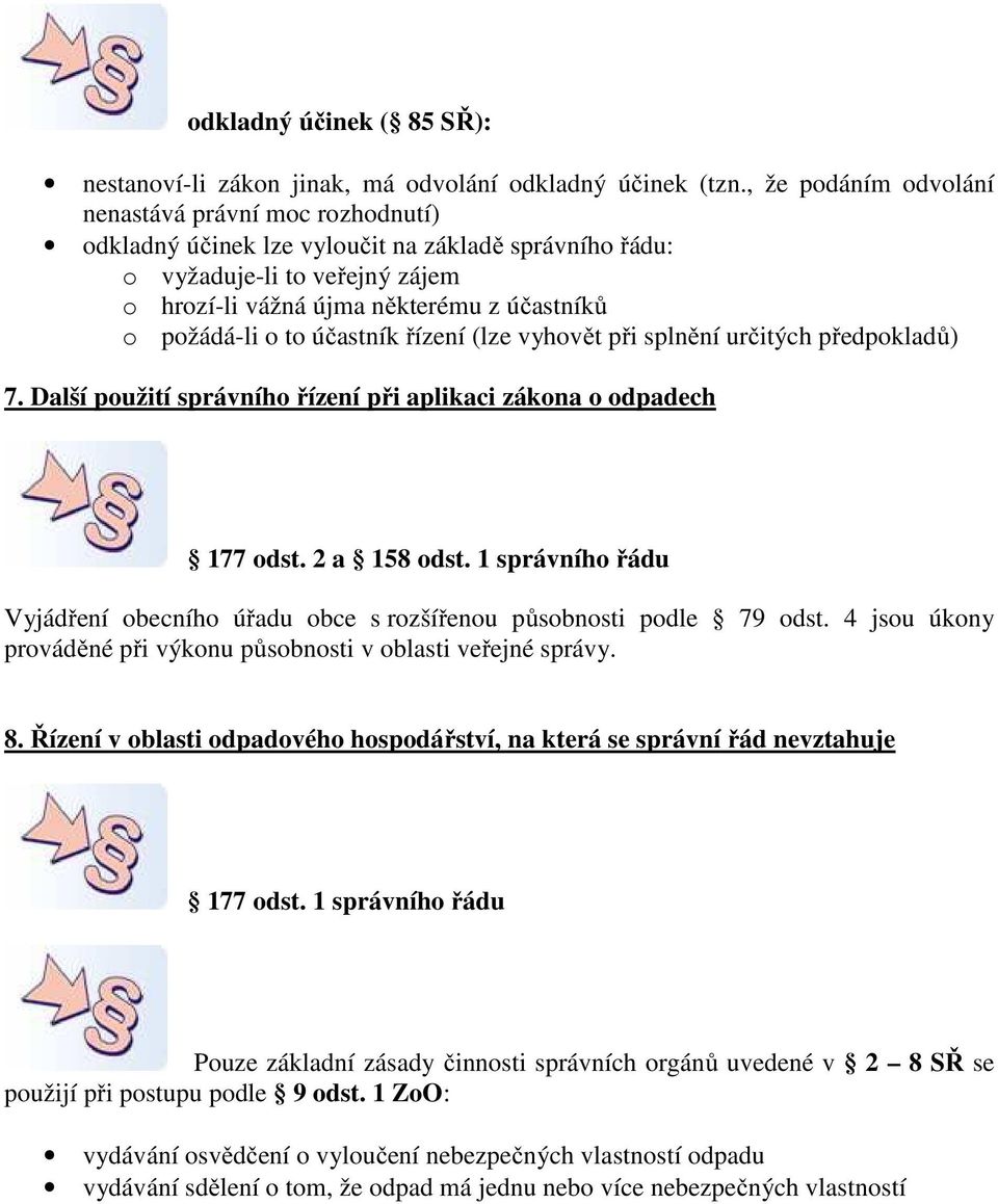 to účastník řízení (lze vyhovět při splnění určitých předpokladů) 7. Další použití správního řízení při aplikaci zákona o odpadech 177 odst. 2 a 158 odst.