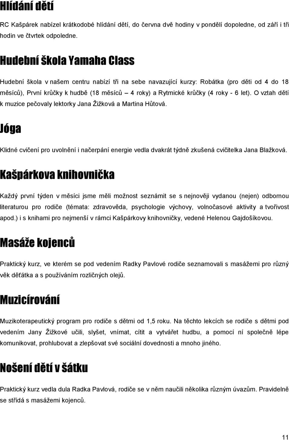6 let). O vztah dětí k muzice pečovaly lektorky Jana Žižková a Martina Hůtová. Jóga Klidné cvičení pro uvolnění i načerpání energie vedla dvakrát týdně zkušená cvičitelka Jana Blažková.