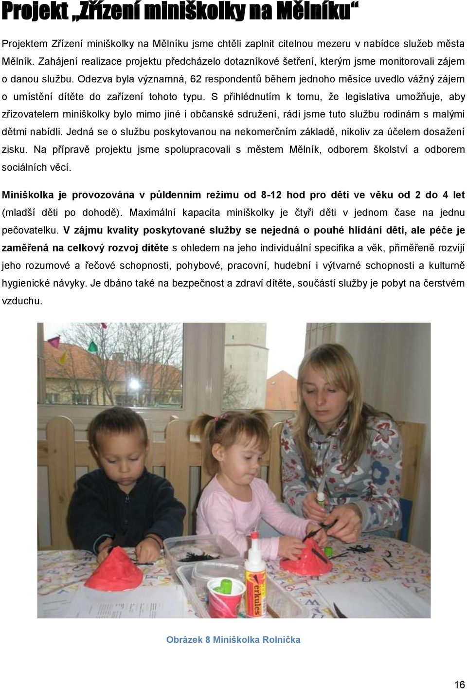 Odezva byla významná, 62 respondentů během jednoho měsíce uvedlo vážný zájem o umístění dítěte do zařízení tohoto typu.
