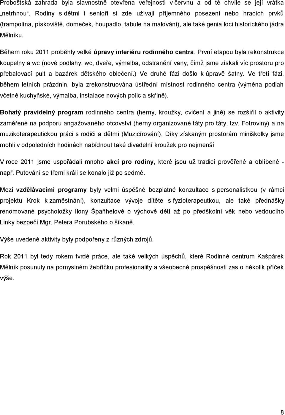 Během roku 2011 proběhly velké úpravy interiéru rodinného centra.