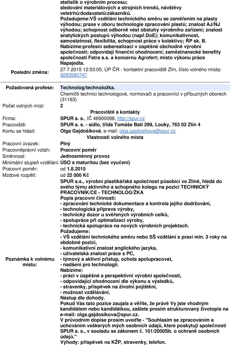 analytických postupů výhodou (např.doe); komunikativnost, samostatnost, flexibilita, schopnost práce v kolektivu; ŘP sk. B.