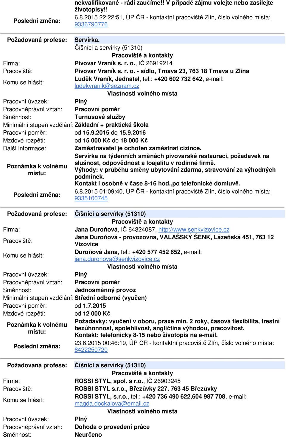 : +420 602 732 642, e-mail: ludekvranik@seznam.cz Turnusové služby Minimální stupeň vzdělání: Základní + praktická škola Pracovní poměr: od 15.9.