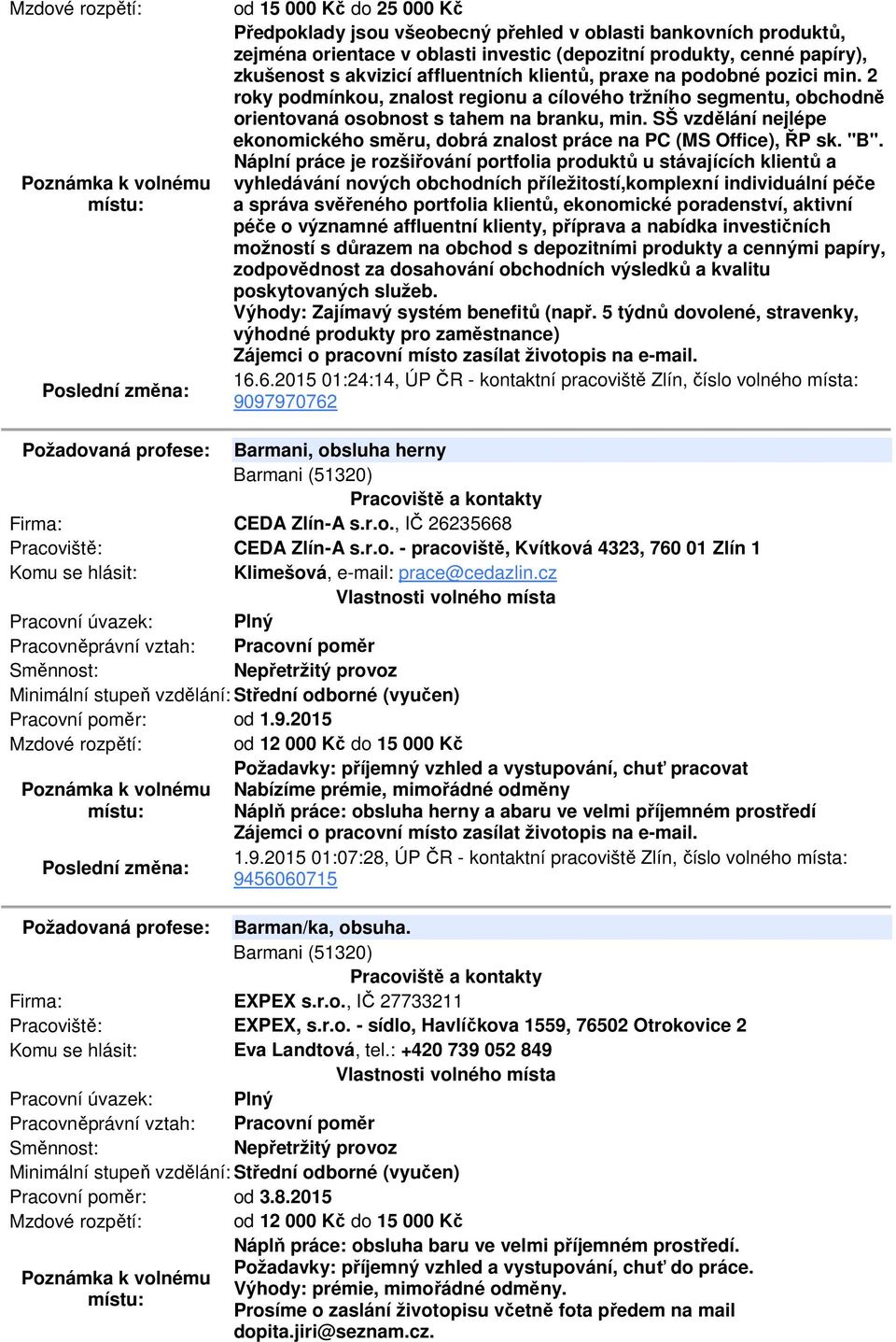 SŠ vzdělání nejlépe ekonomického směru, dobrá znalost práce na PC (MS Office), ŘP sk. "B".