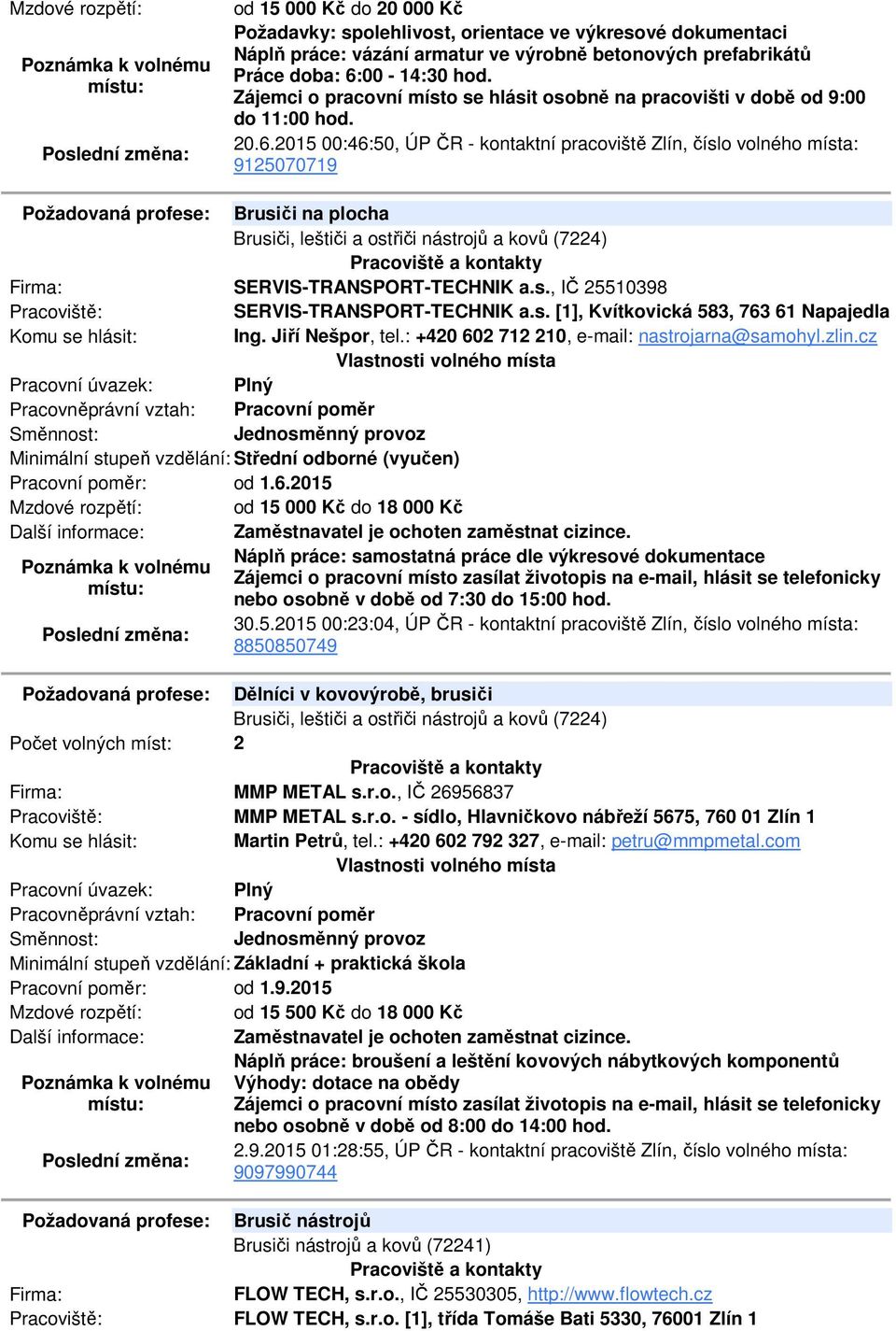 2015 00:46:50, ÚP ČR - kontaktní pracoviště Zlín, číslo volného místa: 9125070719 Požadovaná profese: Brusiči na plocha Brusiči, leštiči a ostřiči nástrojů a kovů (7224) SERVIS-TRANSPORT-TECHNIK a.s., IČ 25510398 SERVIS-TRANSPORT-TECHNIK a.