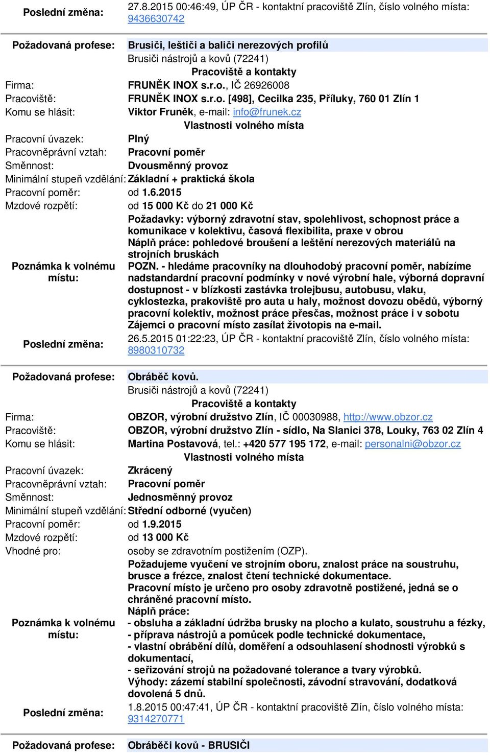 01 Zlín 1 Viktor Fruněk, e-mail: info@frunek.cz Dvousměnný provoz Minimální stupeň vzdělání: Základní + praktická škola Pracovní poměr: od 1.6.