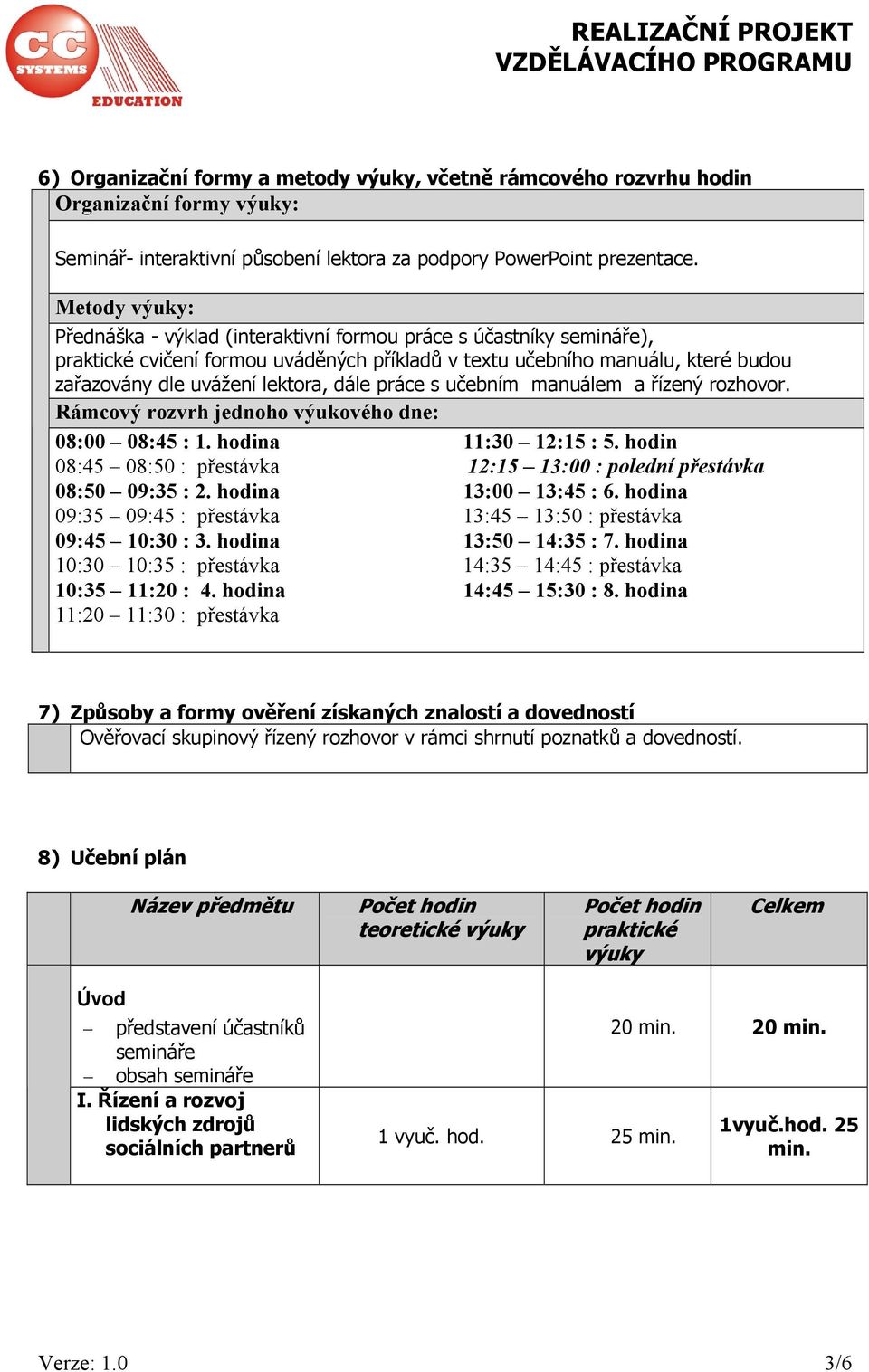 Metody výuky: Přednáška - výklad (interaktivní formou práce s účastníky semináře), praktické cvičení formou uváděných příkladů v textu učebního manuálu, které budou zařazovány dle uvážení lektora,