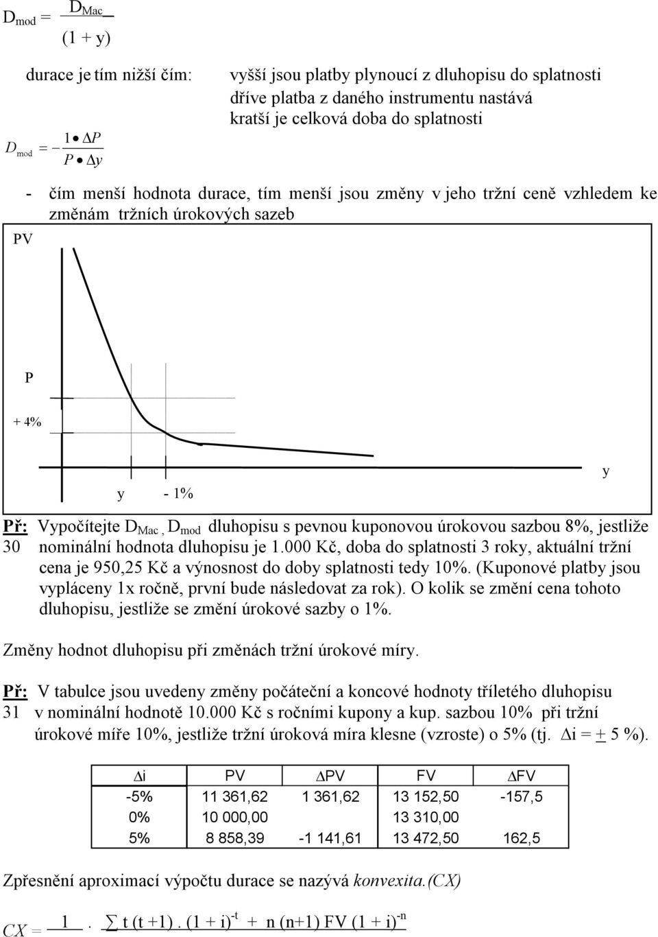 omiálí hodota dluhopisu je.000 Kč, doba do splatosti 3 roky, aktuálí trží cea je 950,5 Kč a výosost do doby splatosti tedy 0%. (Kupoové platby jsou vyplácey x ročě, prví bude ásledovat za rok).