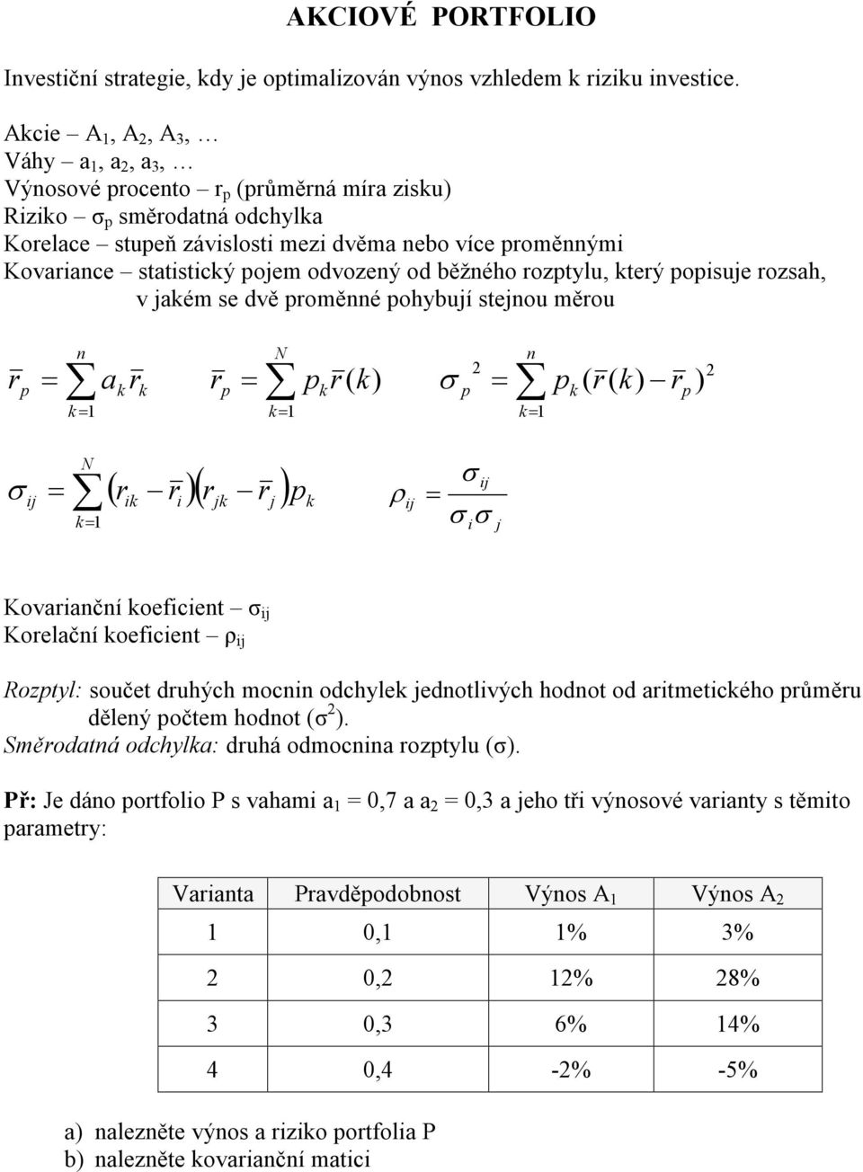 běžého rozptylu, který popisuje rozsah, v jakém se dvě proměé pohybují stejou měrou r p k a k r k r p N k pkr ( k) p k p k ( r ( k) r p ) ij N ( rik ri )( rjk rj ) k p k ρ ij i ij j Kovariačí