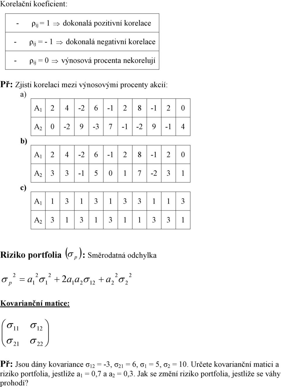 3 3 A 3 3 3 3 3 Riziko portfolia ( p ): Směrodatá odchylka p a + aa + a Kovariačí matice: Př: Jsou dáy kovariace -3, 6, 5,
