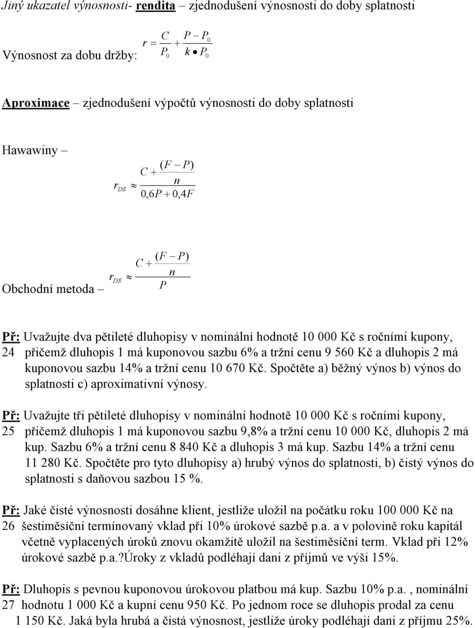 a trží ceu 0 670 Kč. Spočtěte a) běžý výos b) výos do splatosti c) aproximativí výosy.