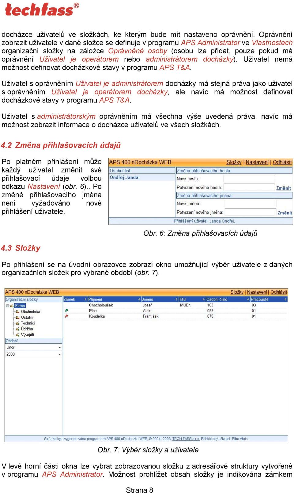je operátorem nebo administrátorem docházky). Uživatel nemá možnost definovat docházkové stavy v programu APS T&A.