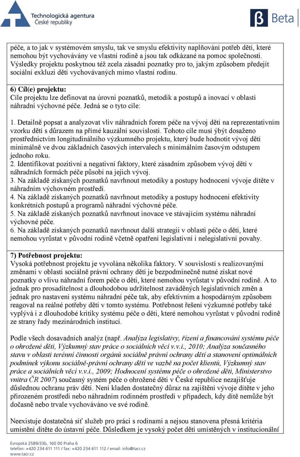 6) Cíl(e) projektu: Cíle projektu lze definovat na úrovni poznatků, metodik a postupů a inovací v oblasti náhradní výchovné péče. Jedná se o tyto cíle: 1.