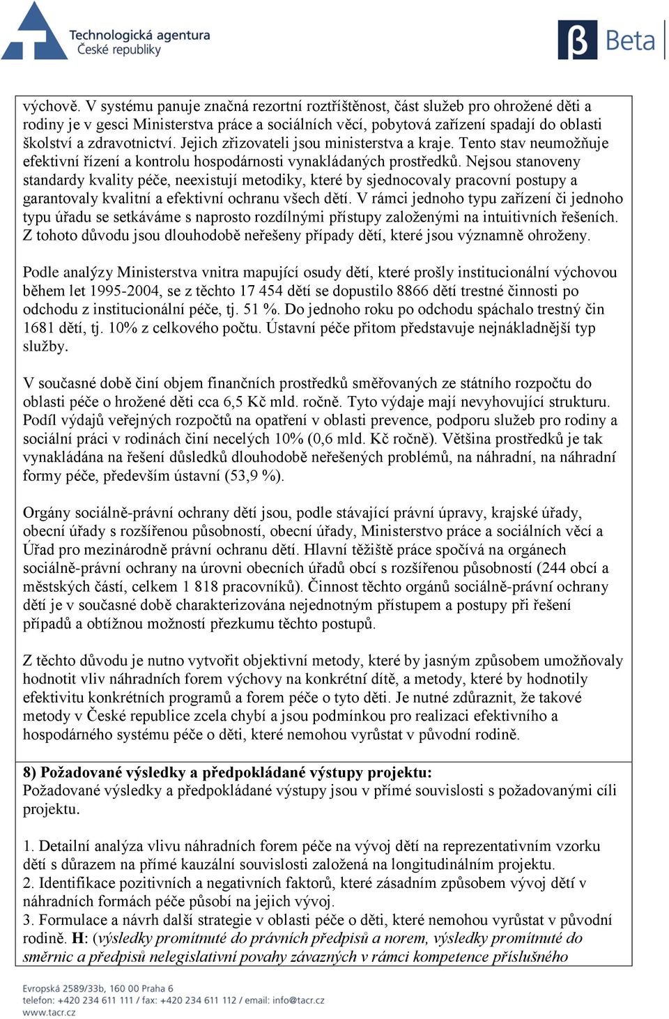 Jejich zřizovateli jsou ministerstva a kraje. Tento stav neumožňuje efektivní řízení a kontrolu hospodárnosti vynakládaných prostředků.