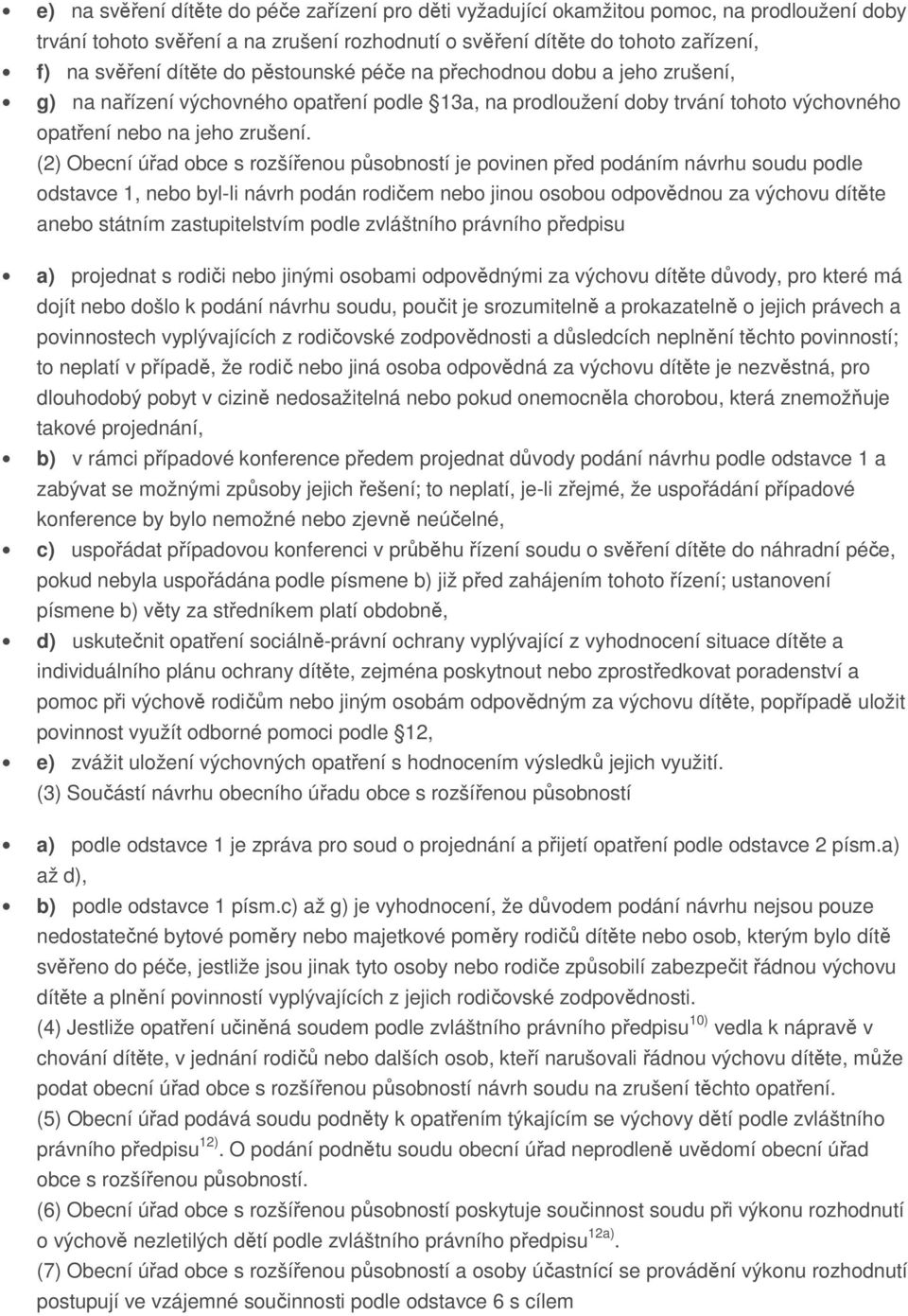 (2) Obecní úřad obce s rozšířenou působností je povinen před podáním návrhu soudu podle odstavce 1, nebo byl-li návrh podán rodičem nebo jinou osobou odpovědnou za výchovu dítěte anebo státním