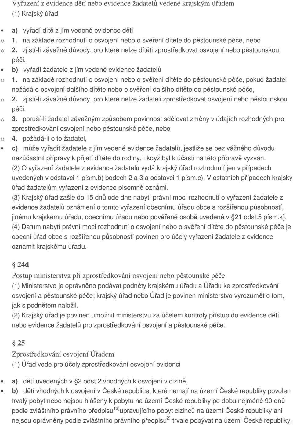 zjistí-li závažné důvody, pro které nelze dítěti zprostředkovat osvojení nebo pěstounskou péči, b) vyřadí žadatele z jím vedené evidence žadatelů o 1.