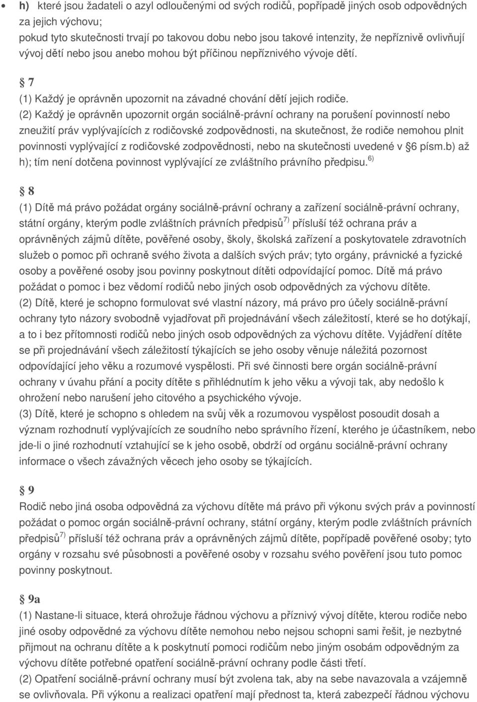 (2) Každý je oprávněn upozornit orgán sociálně-právní ochrany na porušení povinností nebo zneužití práv vyplývajících z rodičovské zodpovědnosti, na skutečnost, že rodiče nemohou plnit povinnosti