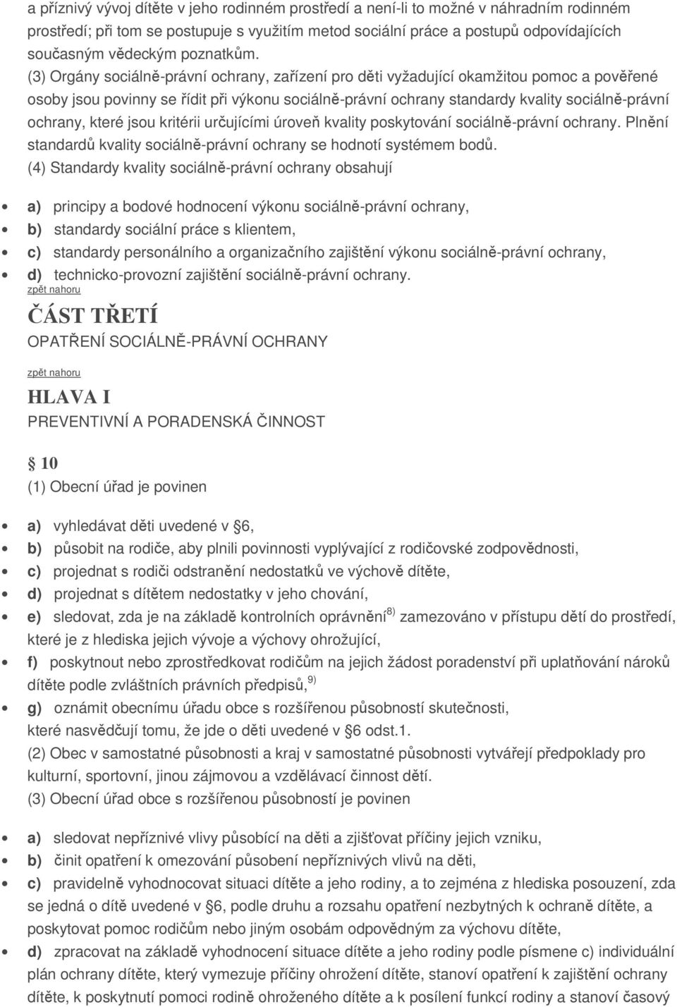 (3) Orgány sociálně-právní ochrany, zařízení pro děti vyžadující okamžitou pomoc a pověřené osoby jsou povinny se řídit při výkonu sociálně-právní ochrany standardy kvality sociálně-právní ochrany,
