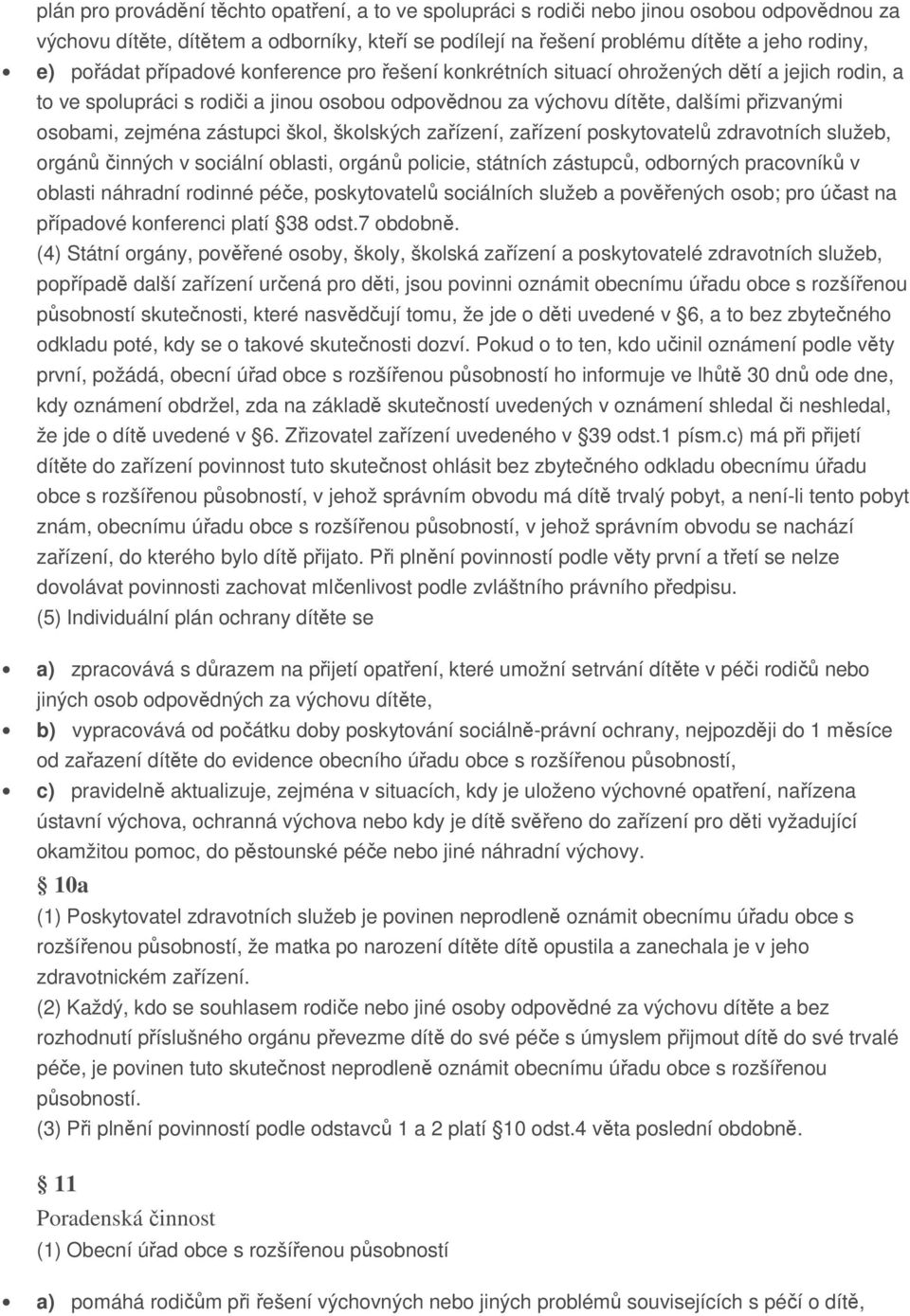 zejména zástupci škol, školských zařízení, zařízení poskytovatelů zdravotních služeb, orgánů činných v sociální oblasti, orgánů policie, státních zástupců, odborných pracovníků v oblasti náhradní