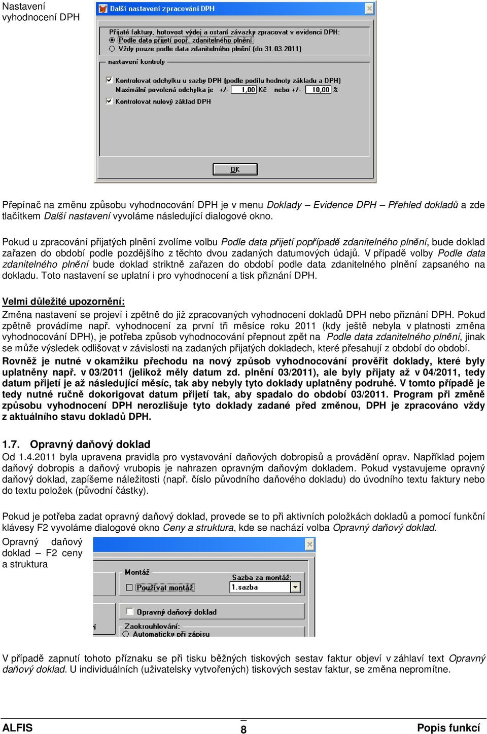 V případě volby Podle data zdanitelného plnění bude doklad striktně zařazen do období podle data zdanitelného plnění zapsaného na dokladu.