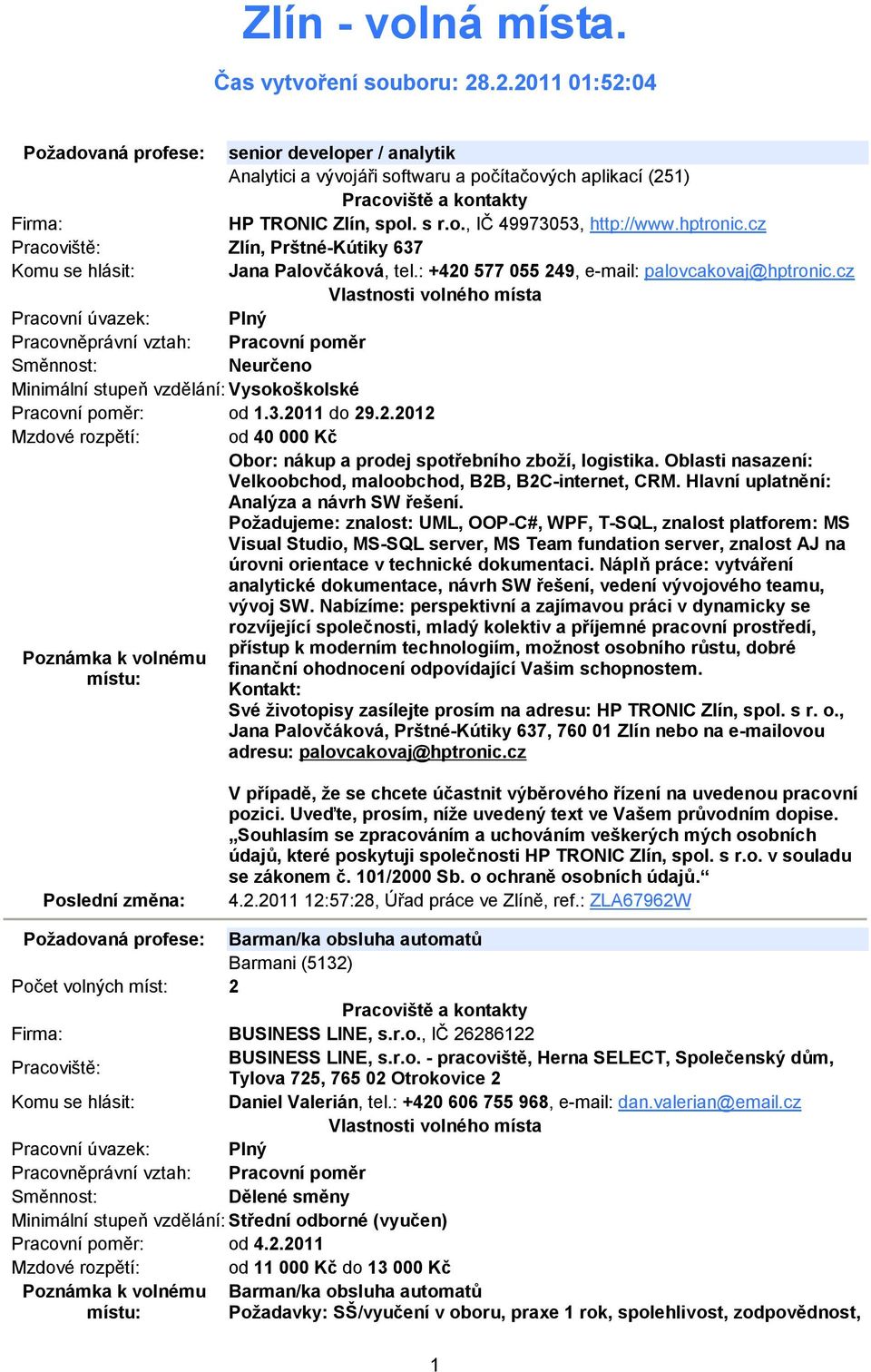 Oblasti nasazení: Velkoobchod, maloobchod, B2B, B2C-internet, CRM. Hlavní uplatnění: Analýza a návrh SW řešení.