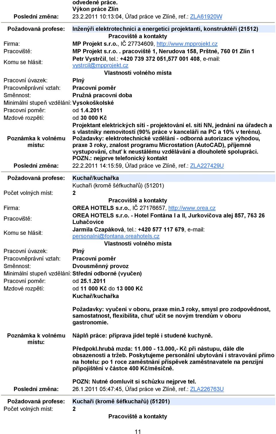 cz Pružná pracovní doba Minimální stupeň vzdělání: Vysokoškolské Pracovní poměr: od 1.4.2011 Mzdové rozpětí: od 30 000 Kč Projektant elektrických sítí - projektování el.