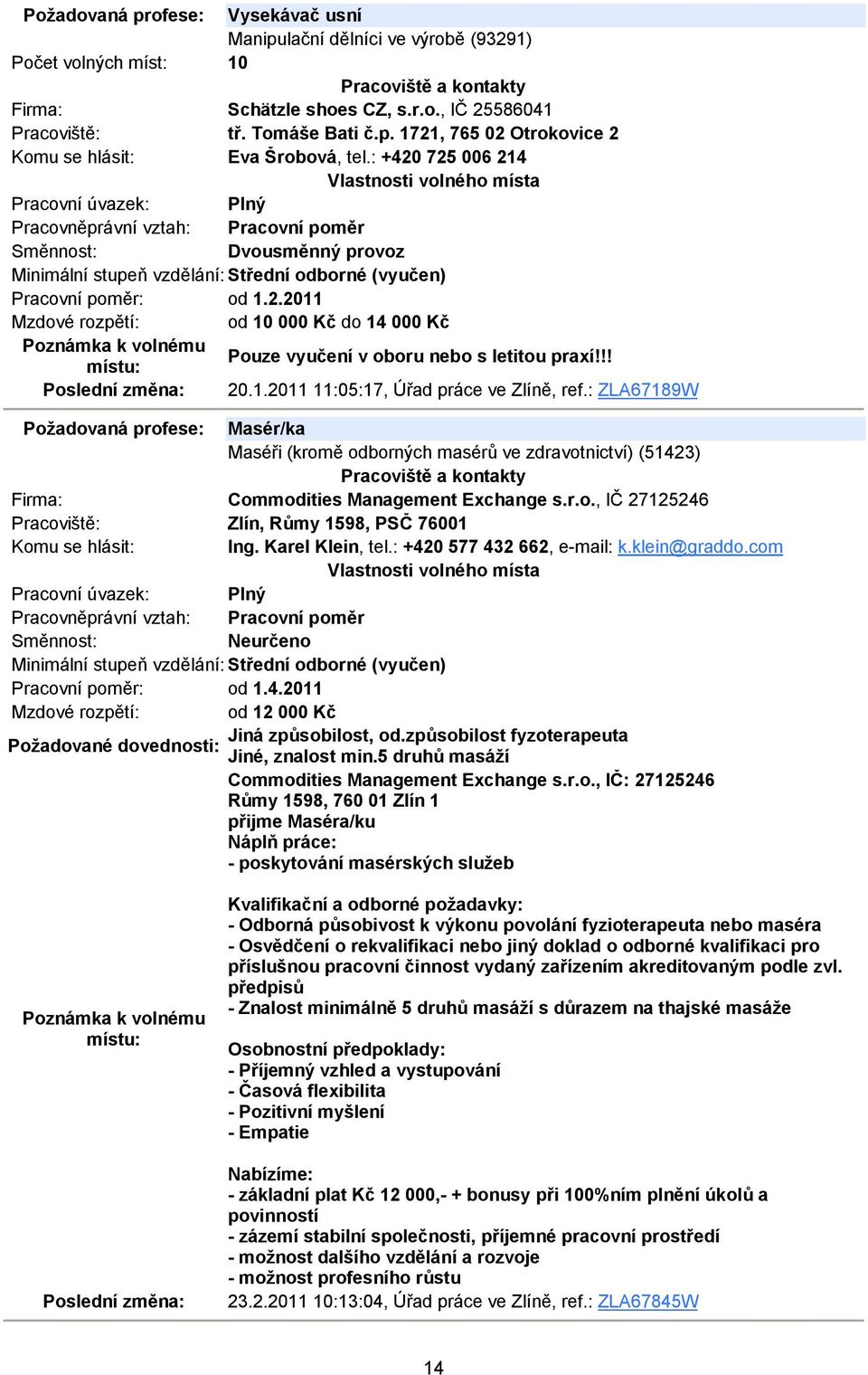 : ZLA67189W Požadovaná profese: Masér/ka Maséři (kromě odborných masérů ve zdravotnictví) (51423) Commodities Management Exchange s.r.o., IČ 27125246 Zlín, Růmy 1598, PSČ 76001 Ing. Karel Klein, tel.