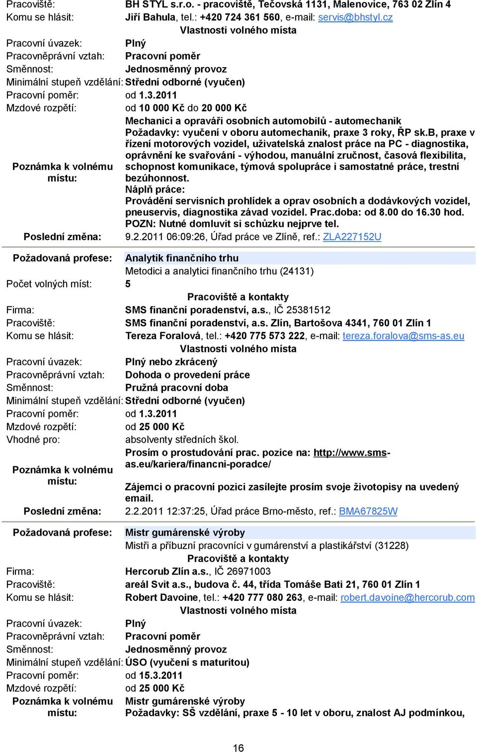 b, praxe v řízení motorových vozidel, uživatelská znalost práce na PC - diagnostika, oprávnění ke svařování - výhodou, manuální zručnost, časová flexibilita, schopnost komunikace, týmová spolupráce i
