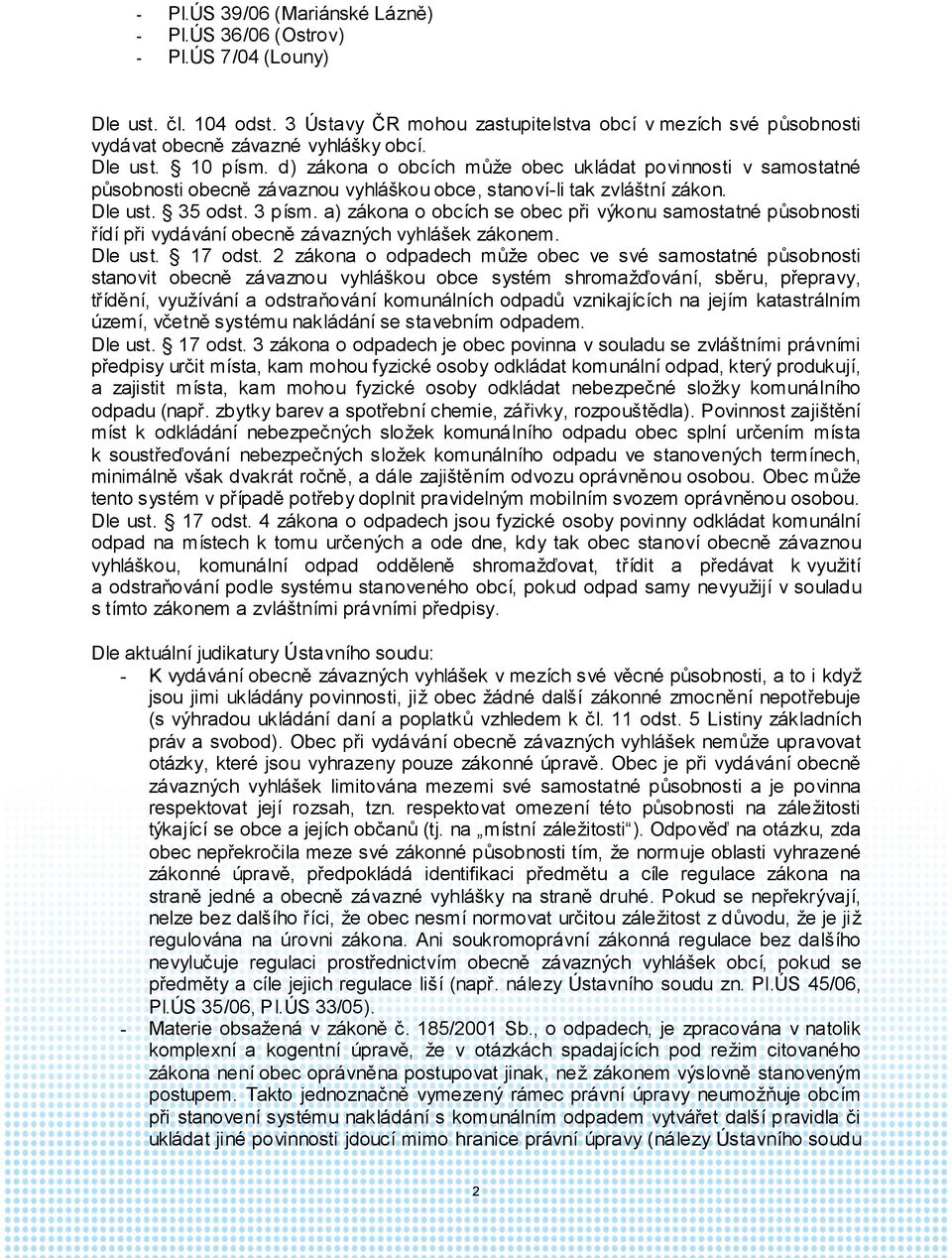 a) zákona o obcích se obec při výkonu samostatné působnosti řídí při vydávání obecně závazných vyhlášek zákonem. Dle ust. 17 odst.