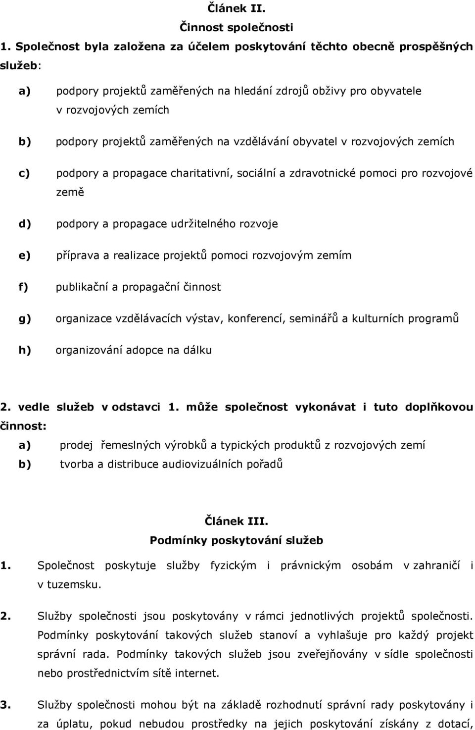 zaměřených na vzdělávání obyvatel v rozvojových zemích c) podpory a propagace charitativní, sociální a zdravotnické pomoci pro rozvojové země d) podpory a propagace udržitelného rozvoje e) příprava a