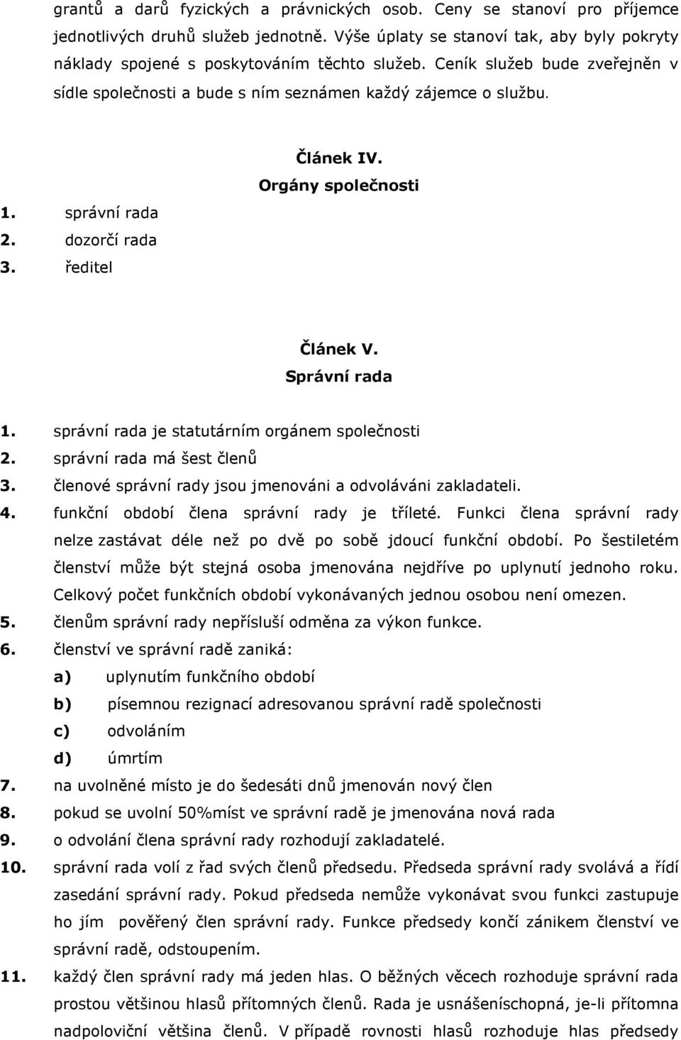 správní rada je statutárním orgánem společnosti 2. správní rada má šest členů 3. členové správní rady jsou jmenováni a odvoláváni zakladateli. 4. funkční období člena správní rady je tříleté.