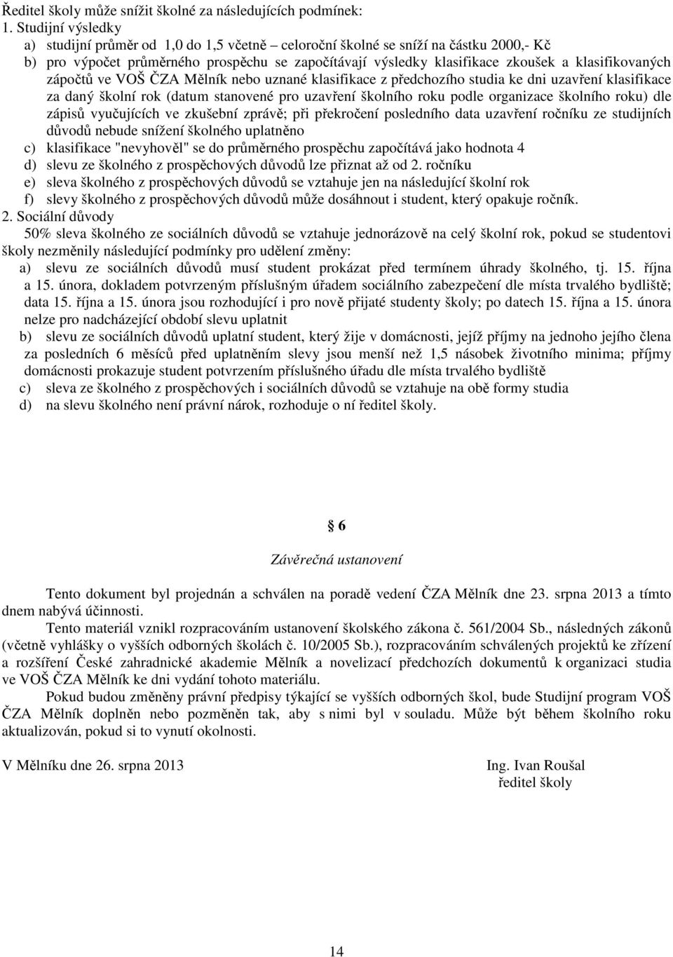 klasifikovaných zápočtů ve VOŠ ČZA Mělník nebo uznané klasifikace z předchozího studia ke dni uzavření klasifikace za daný školní rok (datum stanovené pro uzavření školního roku podle organizace
