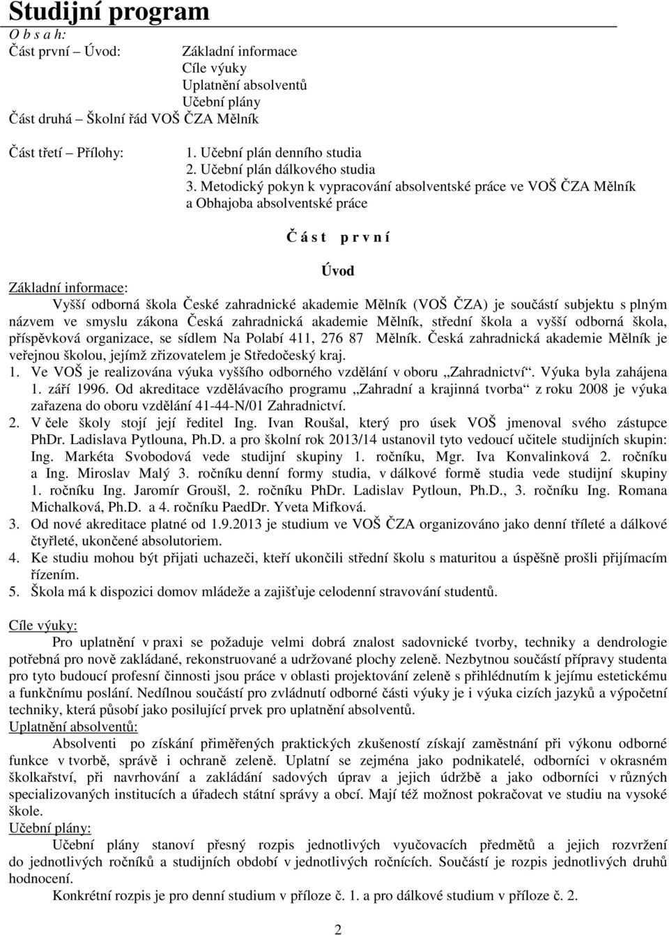 Metodický pokyn k vypracování absolventské práce ve VOŠ ČZA Mělník a Obhajoba absolventské práce Č á s t p r v n í Úvod Základní informace: Vyšší odborná škola České zahradnické akademie Mělník (VOŠ