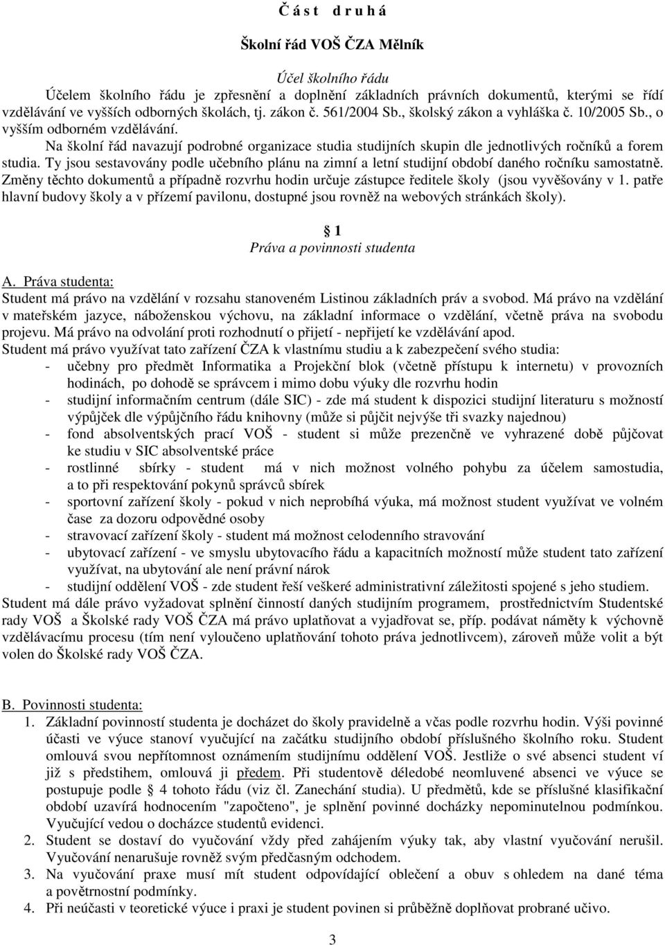 Na školní řád navazují podrobné organizace studia studijních skupin dle jednotlivých ročníků a forem studia.
