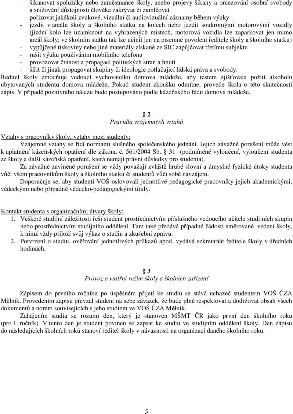 zaparkovat jen mimo areál školy; ve školním statku tak lze učinit jen na písemné povolení ředitele školy a školního statku) - vypůjčené tiskoviny nebo jiné materiály získané ze SIC zapůjčovat třetímu