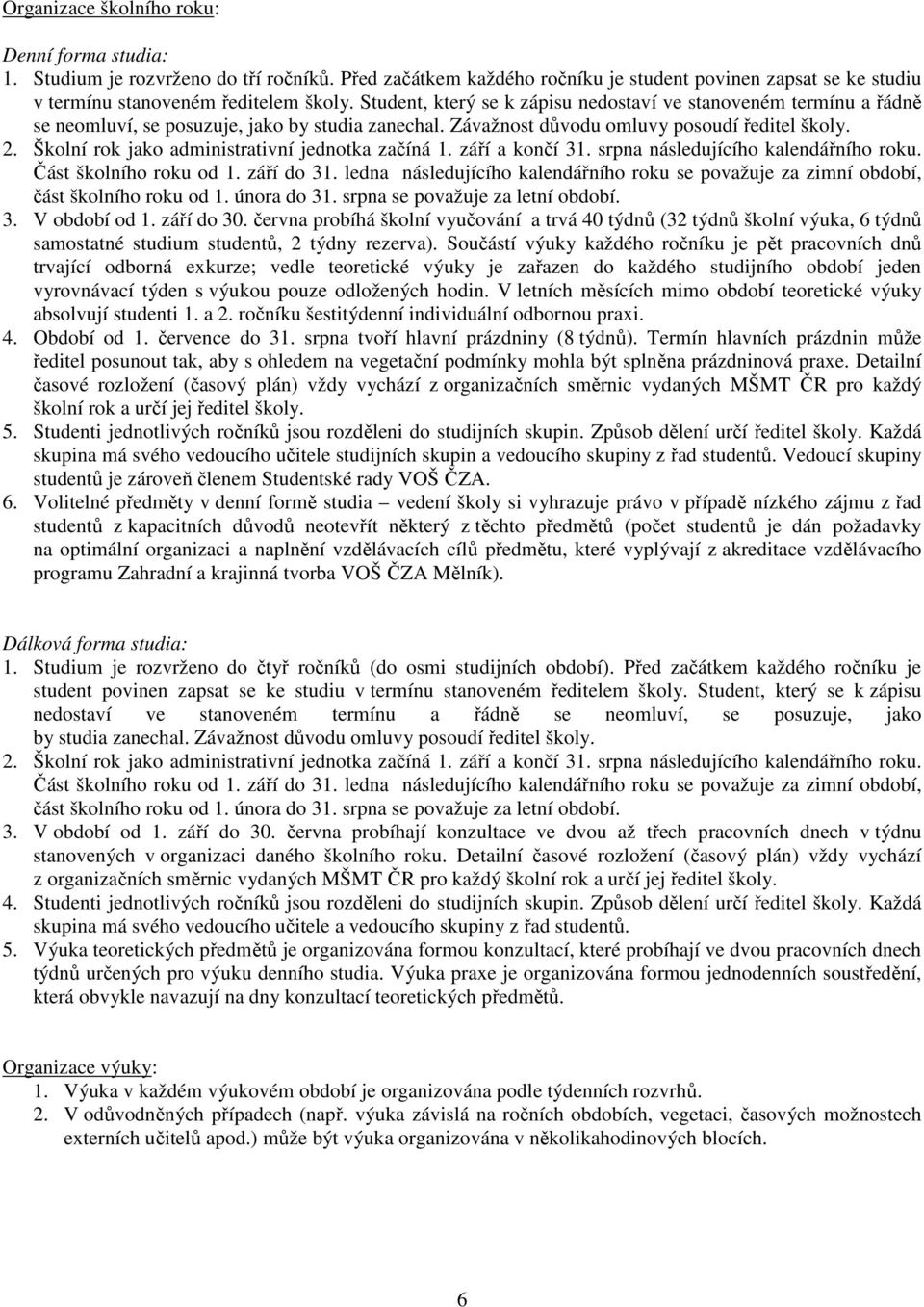 Školní rok jako administrativní jednotka začíná 1. září a končí 31. srpna následujícího kalendářního roku. Část školního roku od 1. září do 31.