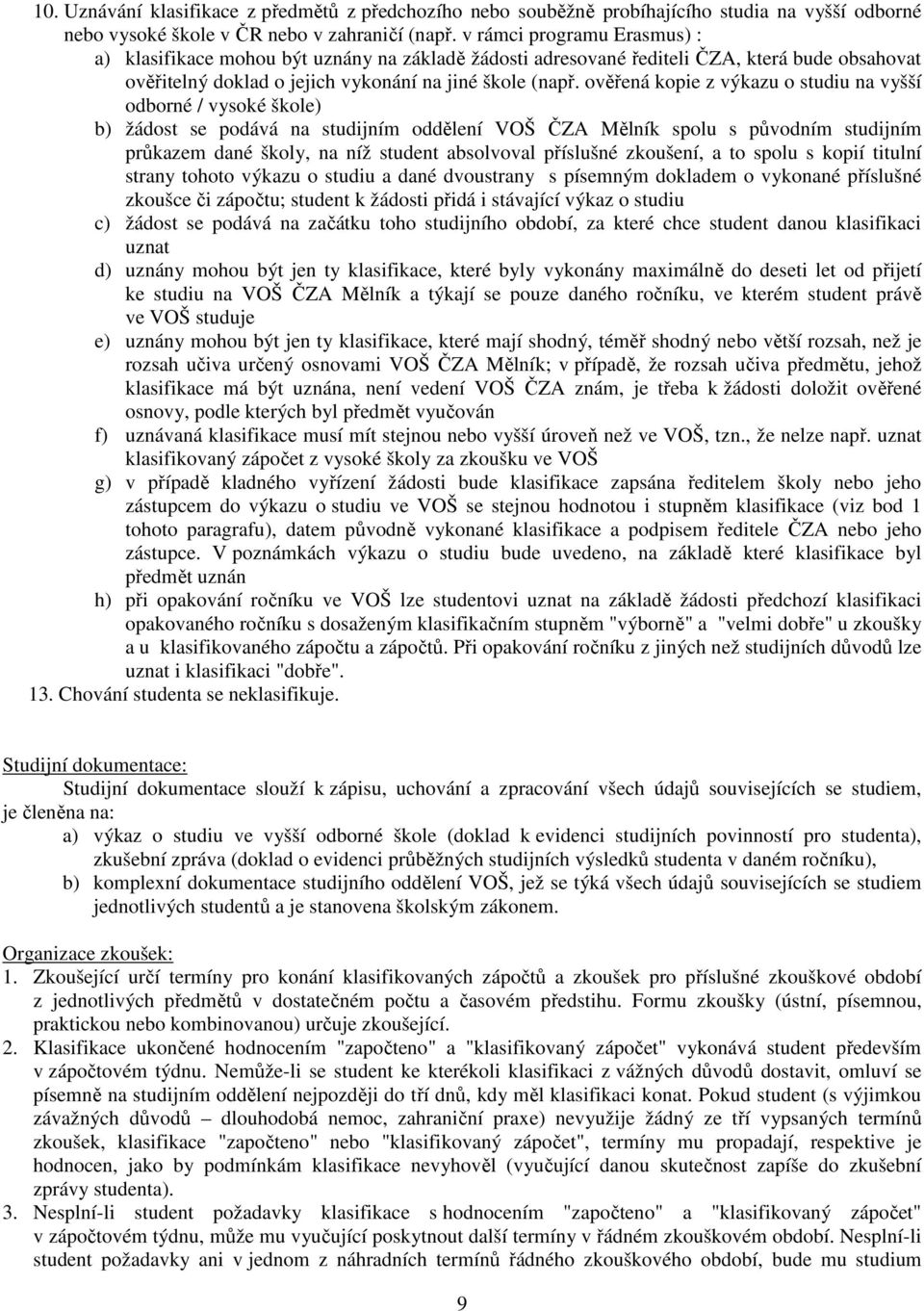 ověřená kopie z výkazu o studiu na vyšší odborné / vysoké škole) b) žádost se podává na studijním oddělení VOŠ ČZA Mělník spolu s původním studijním průkazem dané školy, na níž student absolvoval