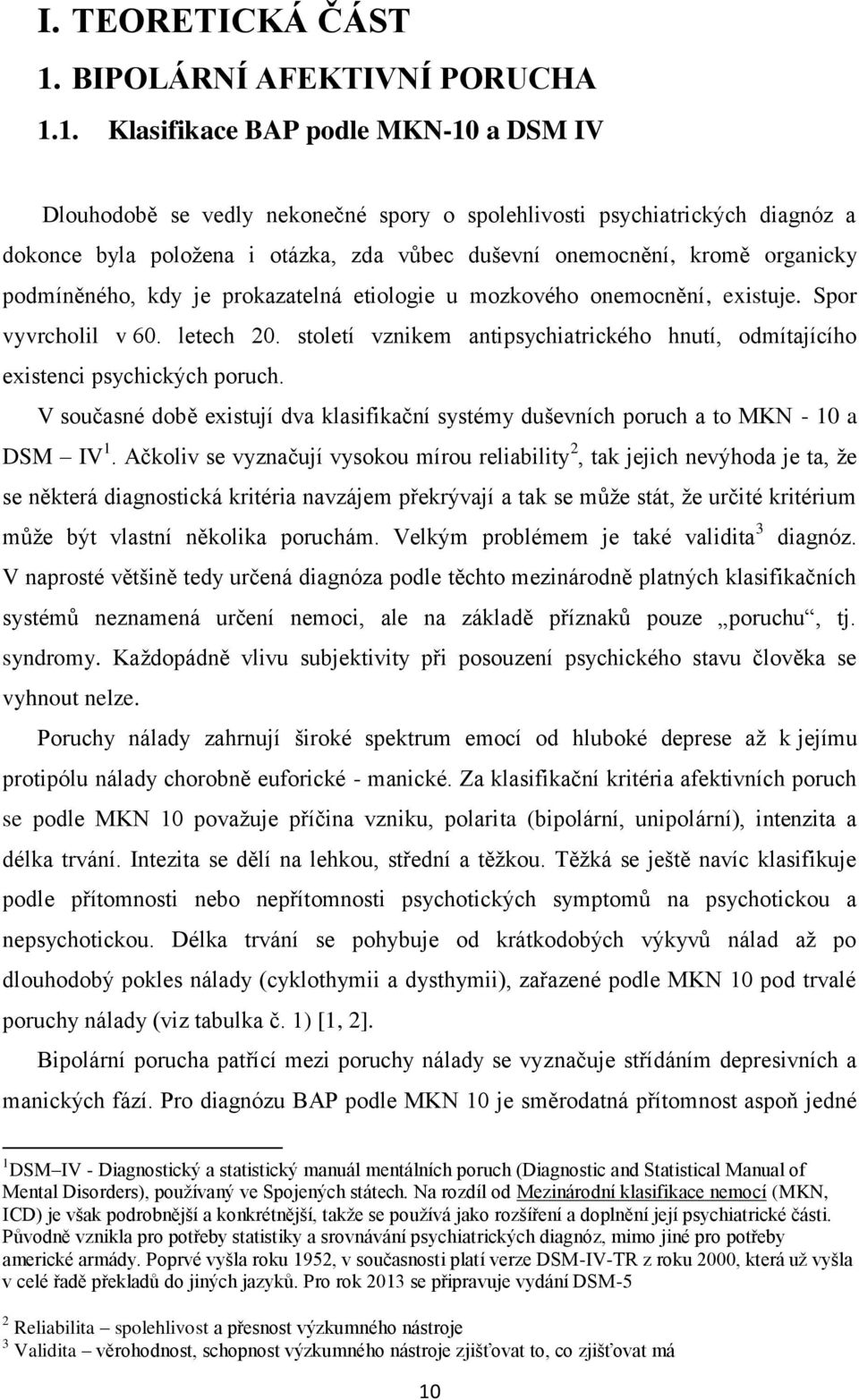 1. Klasifikace BAP podle MKN-10 a DSM IV Dlouhodobě se vedly nekonečné spory o spolehlivosti psychiatrických diagnóz a dokonce byla položena i otázka, zda vůbec duševní onemocnění, kromě organicky