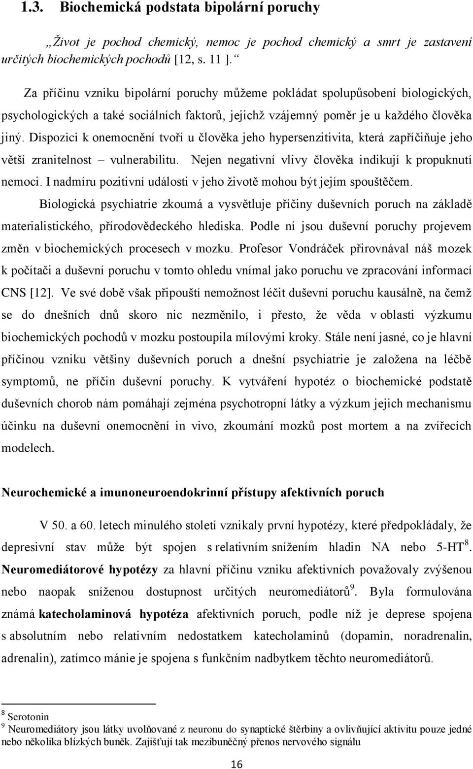 Dispozici k onemocnění tvoří u člověka jeho hypersenzitivita, která zapříčiňuje jeho větší zranitelnost vulnerabilitu. Nejen negativní vlivy člověka indikují k propuknutí nemoci.