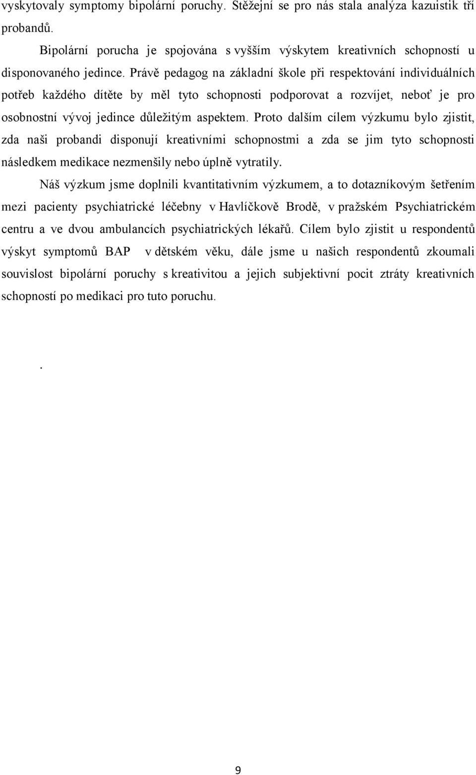 Proto dalším cílem výzkumu bylo zjistit, zda naši probandi disponují kreativními schopnostmi a zda se jim tyto schopnosti následkem medikace nezmenšily nebo úplně vytratily.