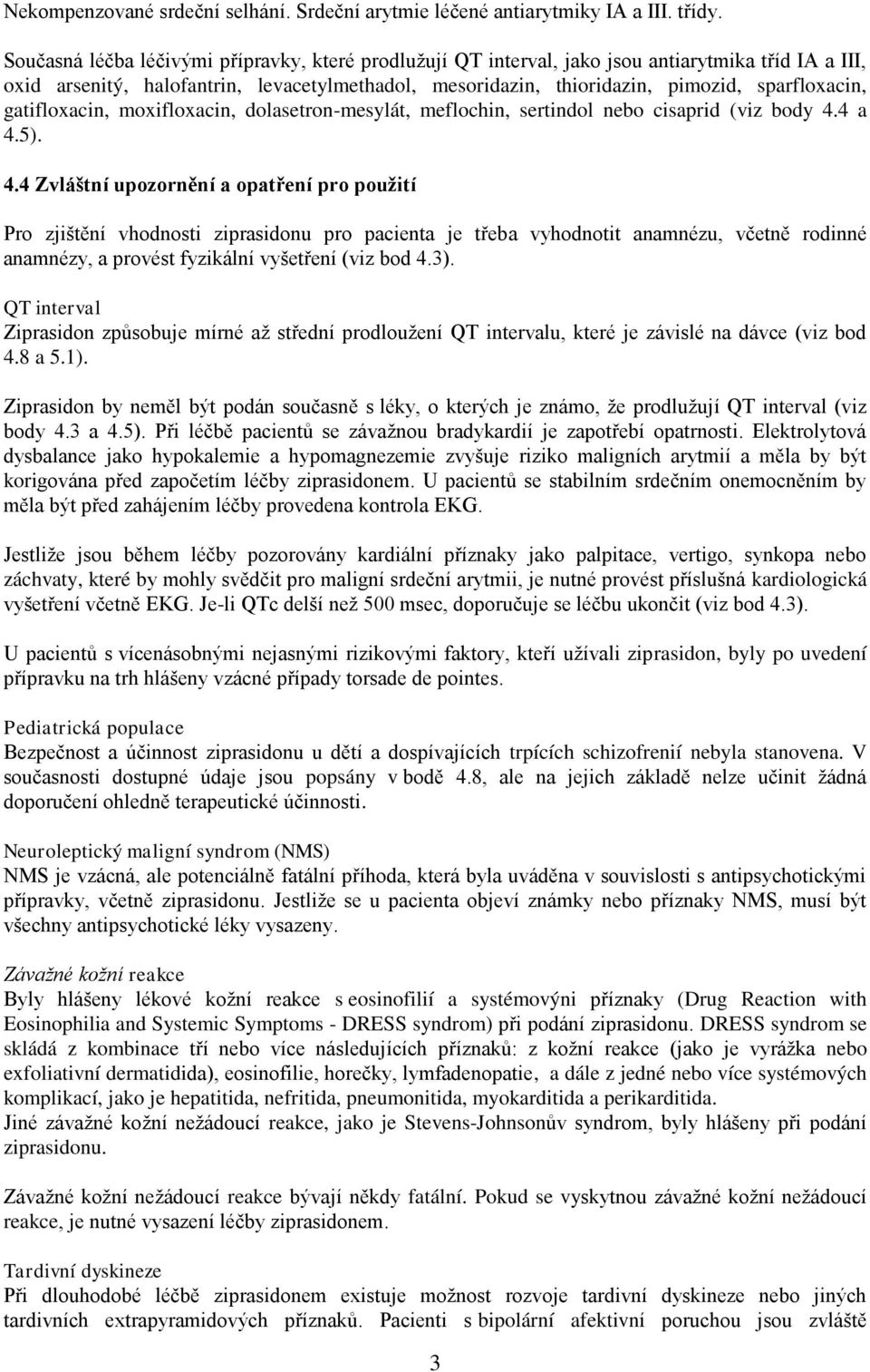gatifloxacin, moxifloxacin, dolasetron-mesylát, meflochin, sertindol nebo cisaprid (viz body 4.