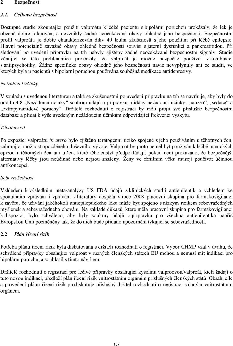 bezpečnosti. Bezpečnostní profil valproátu je dobře charakterizován díky 40 letům zkušeností s jeho použitím při léčbě epilepsie.